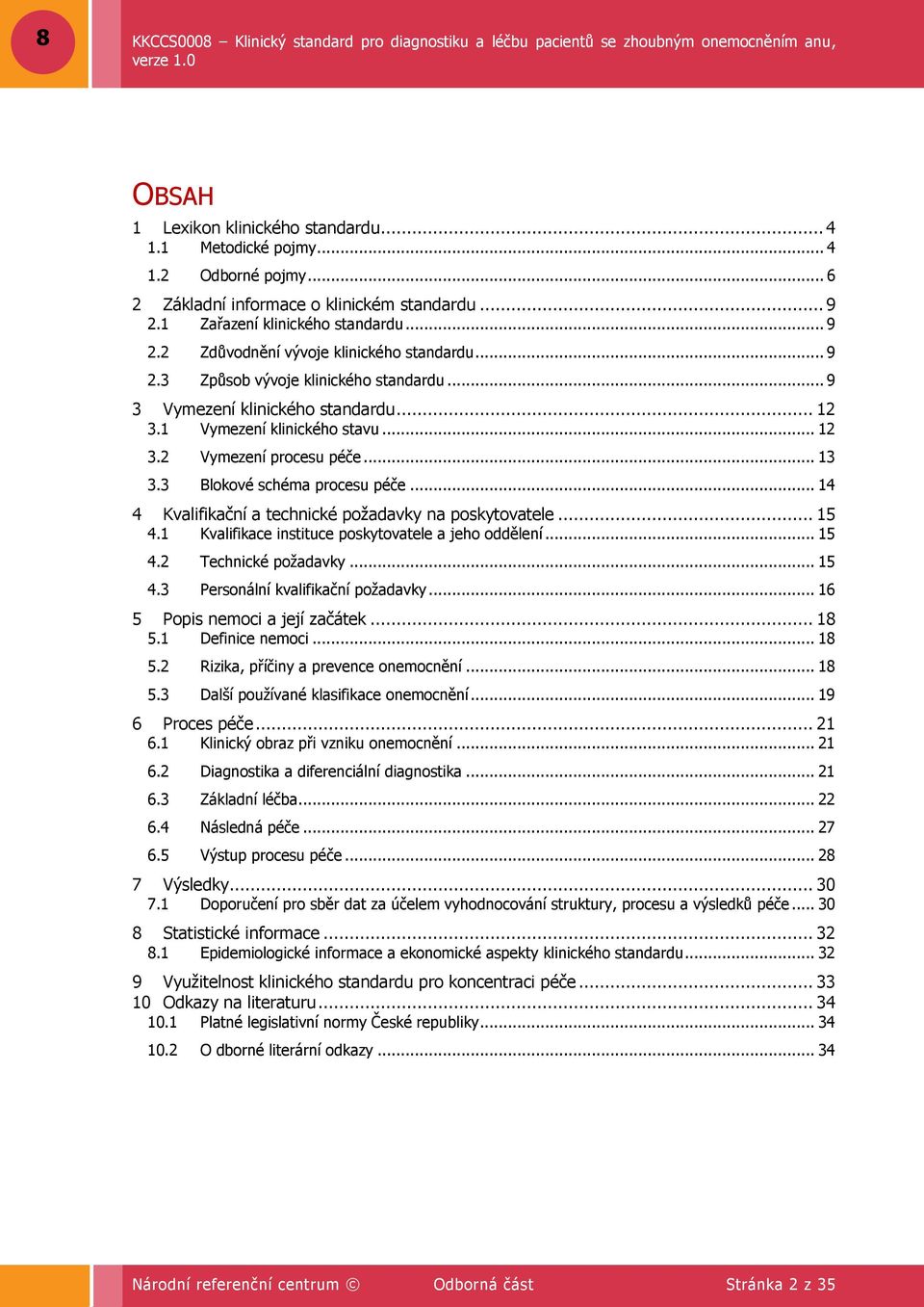 .. 14 4 Kvalifikační a technické poţadavky na poskytovatele... 15 4.1 Kvalifikace instituce poskytovatele a jeho oddělení... 15 4.2 Technické poţadavky... 15 4.3 Personální kvalifikační poţadavky.