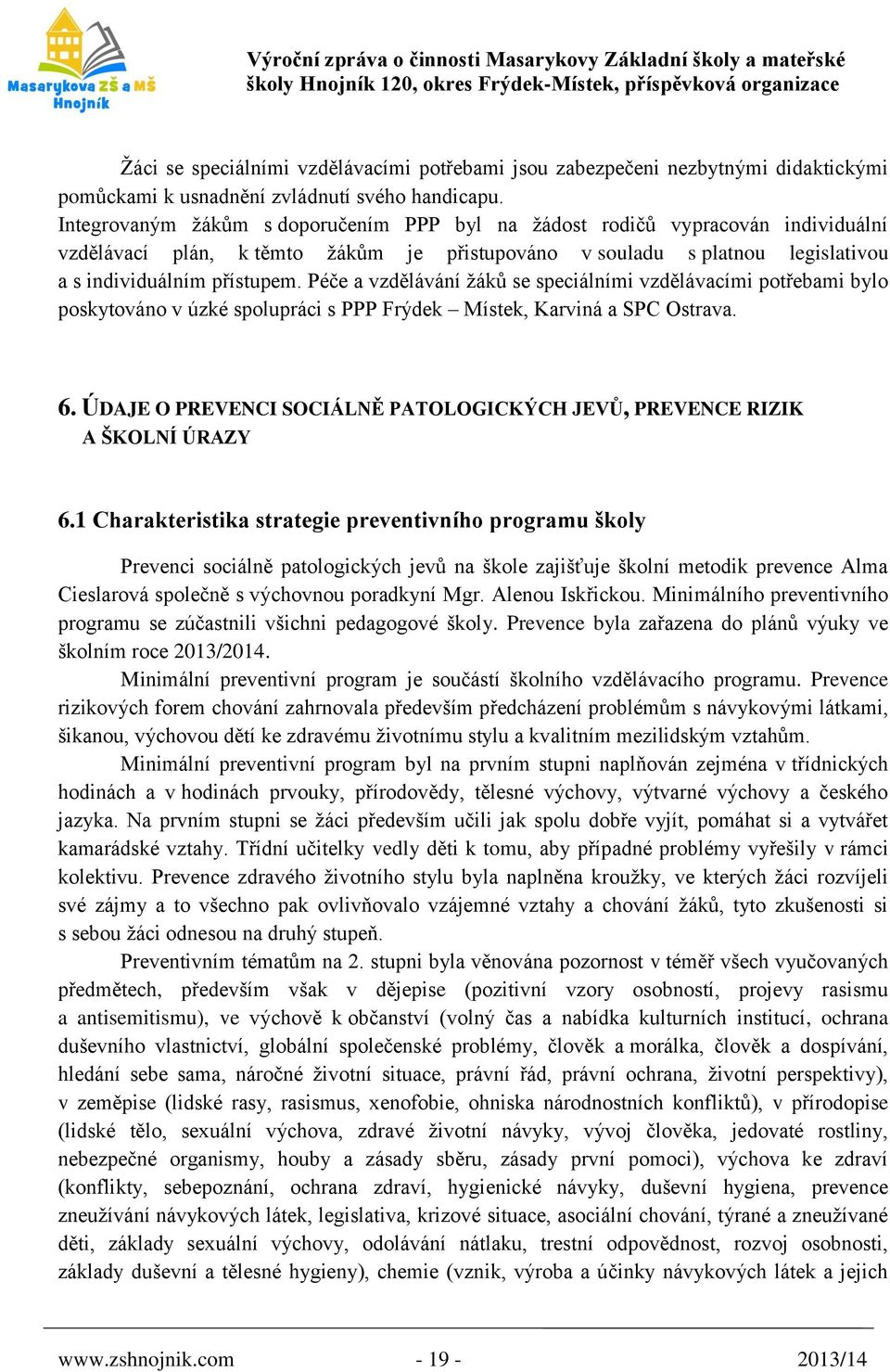 Péče a vzdělávání žáků se speciálními vzdělávacími potřebami bylo poskytováno v úzké spolupráci s PPP Frýdek Místek, Karviná a SPC Ostrava. 6.