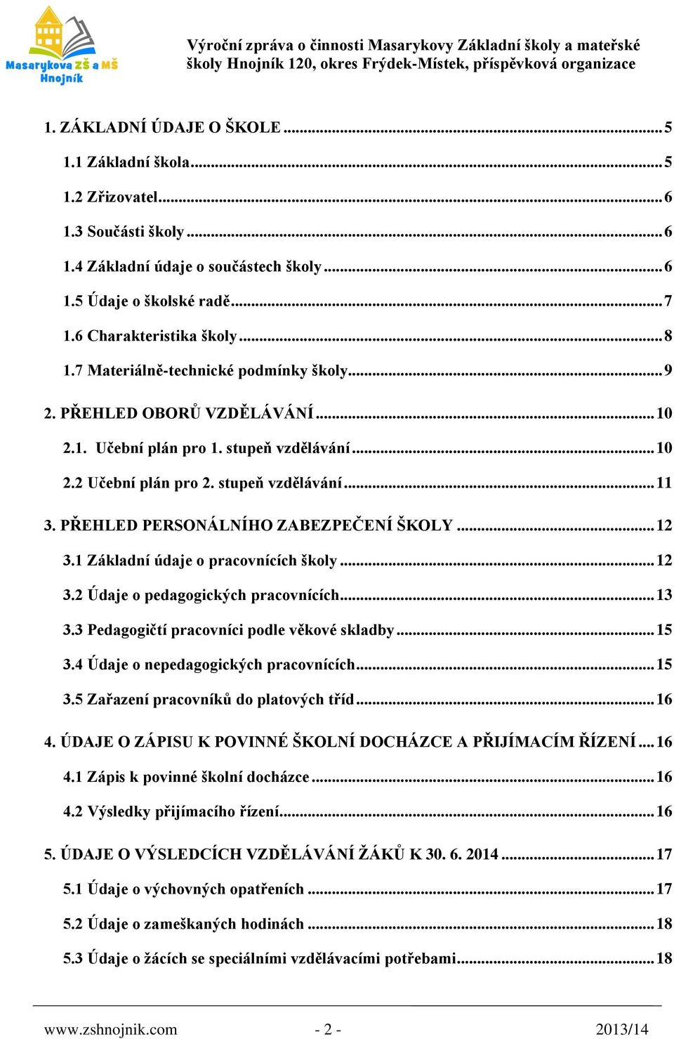 PŘEHLED PERSONÁLNÍHO ZABEZPEČENÍ ŠKOLY... 12 3.1 Základní údaje o pracovnících školy... 12 3.2 Údaje o pedagogických pracovnících... 13 3.3 Pedagogičtí pracovníci podle věkové skladby... 15 3.