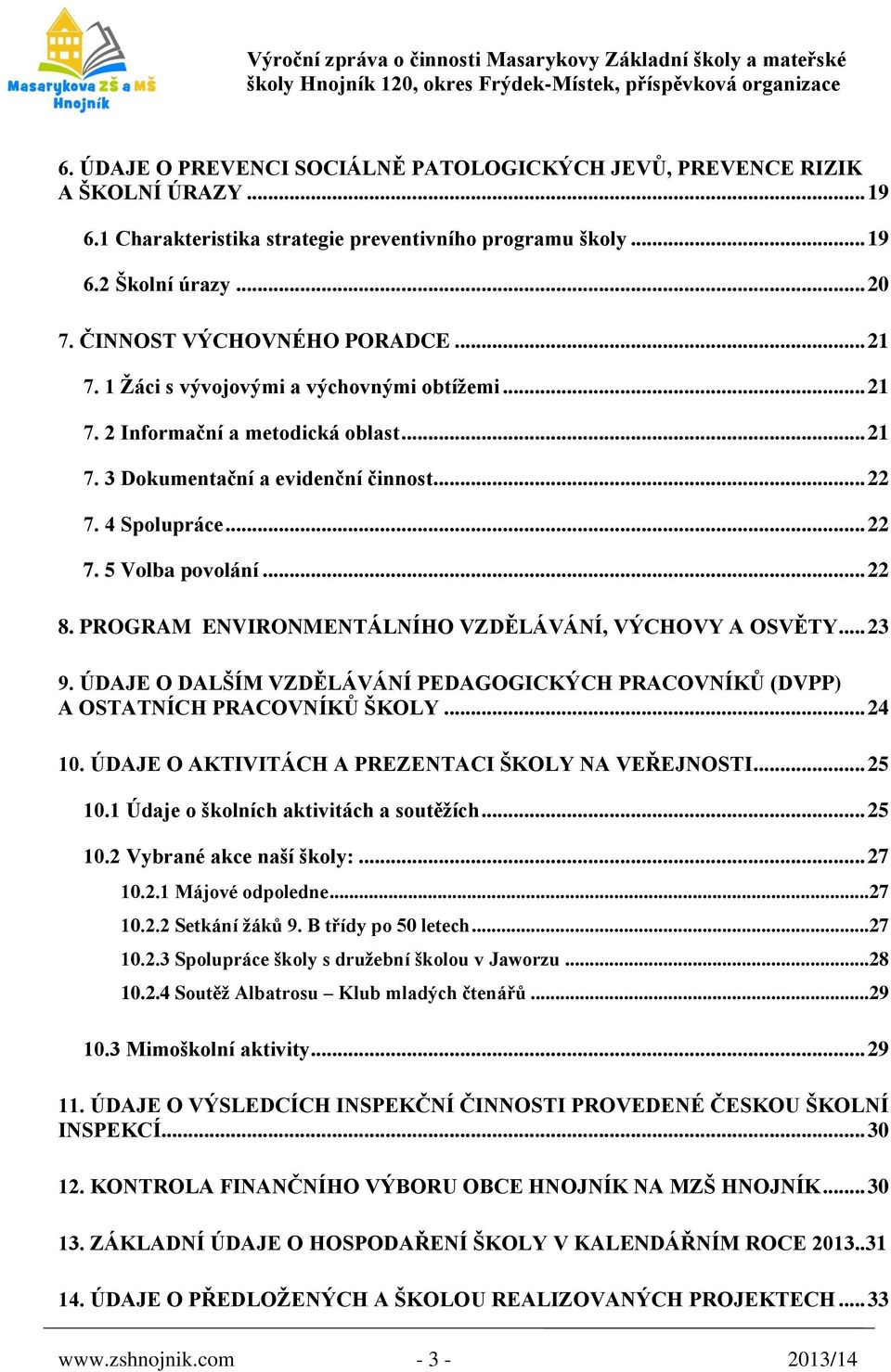 .. 22 8. PROGRAM ENVIRONMENTÁLNÍHO VZDĚLÁVÁNÍ, VÝCHOVY A OSVĚTY... 23 9. ÚDAJE O DALŠÍM VZDĚLÁVÁNÍ PEDAGOGICKÝCH PRACOVNÍKŮ (DVPP) A OSTATNÍCH PRACOVNÍKŮ ŠKOLY... 24 10.