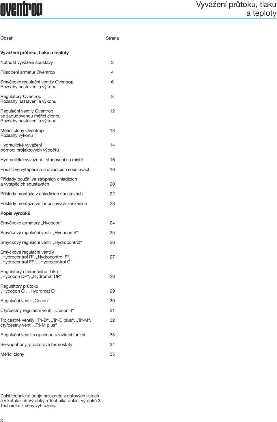 pomocí projektových výpočtů Hydraulické vyvážení - stanovení na místě 16 Použití ve vytápěcích a chladicích soustavách 18 Příklady použití ve stropních chladicích a vytápěcích soustavách 0 Příklady