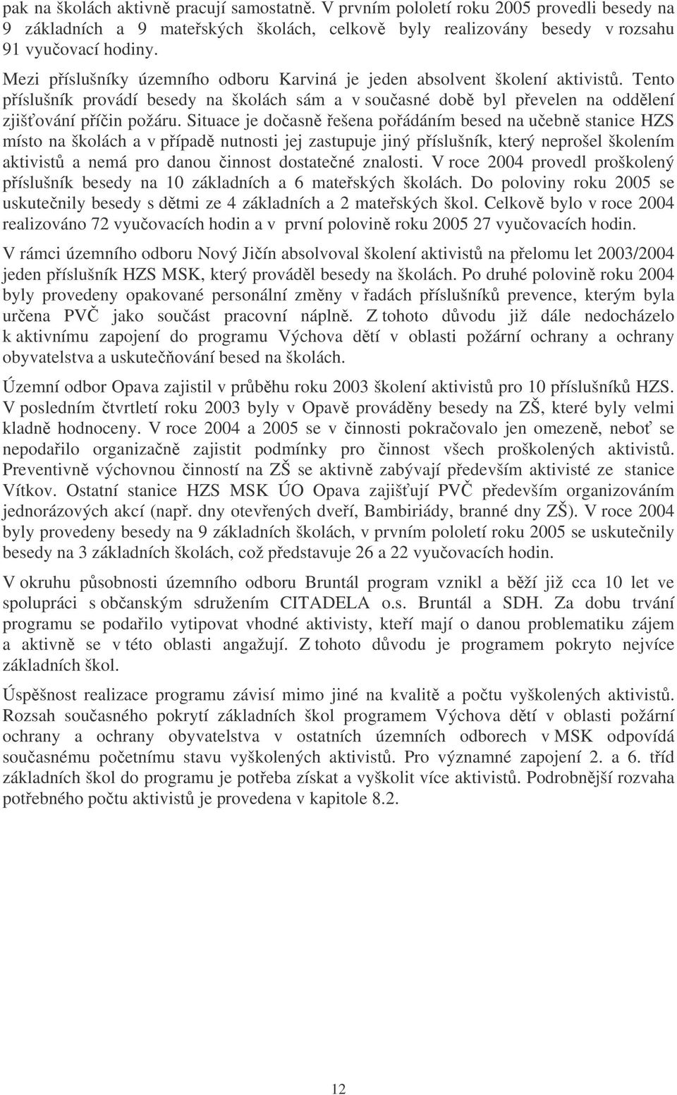 Situace je doasn ešena poádáním besed na uebn stanice HZS místo na školách a v pípad nutnosti jej zastupuje jiný píslušník, který neprošel školením aktivist a nemá pro danou innost dostatené znalosti.