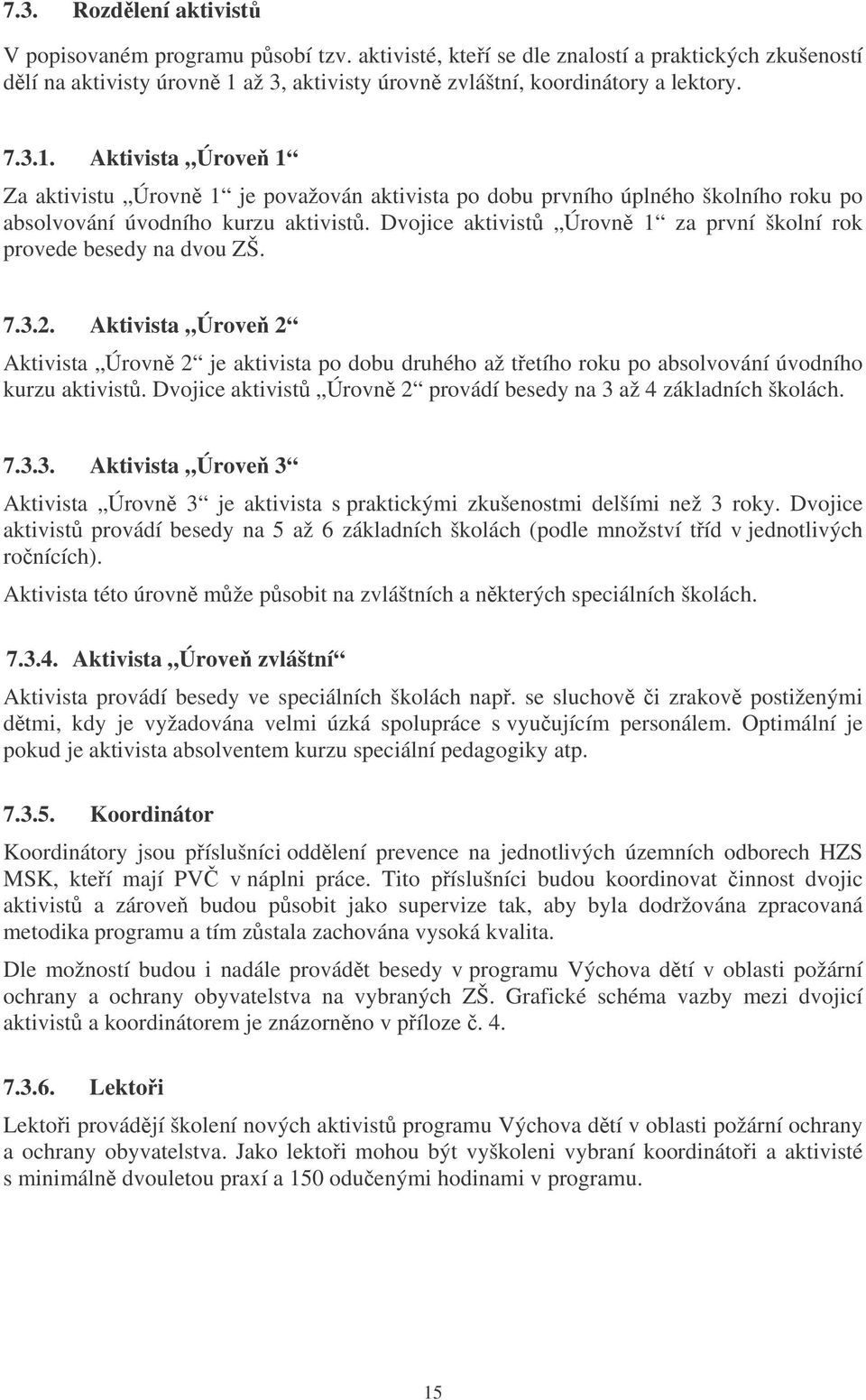 Aktivista Úrove 1 Za aktivistu Úrovn 1 je považován aktivista po dobu prvního úplného školního roku po absolvování úvodního kurzu aktivist.