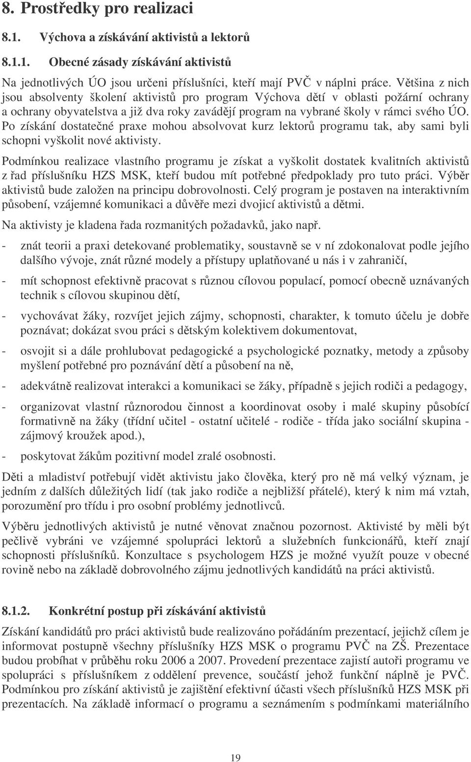 Po získání dostatené praxe mohou absolvovat kurz lektor programu tak, aby sami byli schopni vyškolit nové aktivisty.