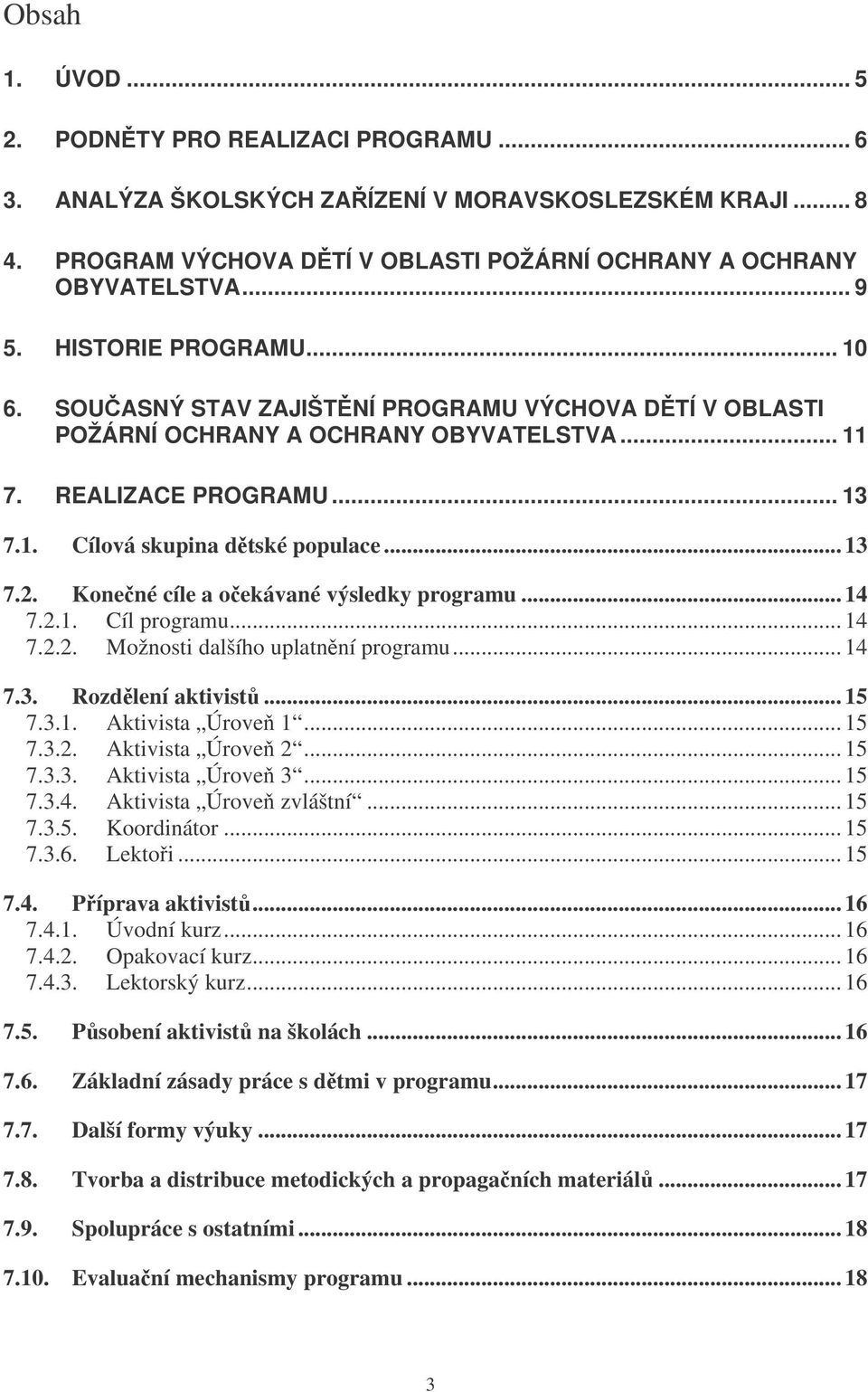 Konené cíle a oekávané výsledky programu... 14 7.2.1. Cíl programu... 14 7.2.2. Možnosti dalšího uplatnní programu... 14 7.3. Rozdlení aktivist... 15 7.3.1. Aktivista Úrove 1... 15 7.3.2. Aktivista Úrove 2.