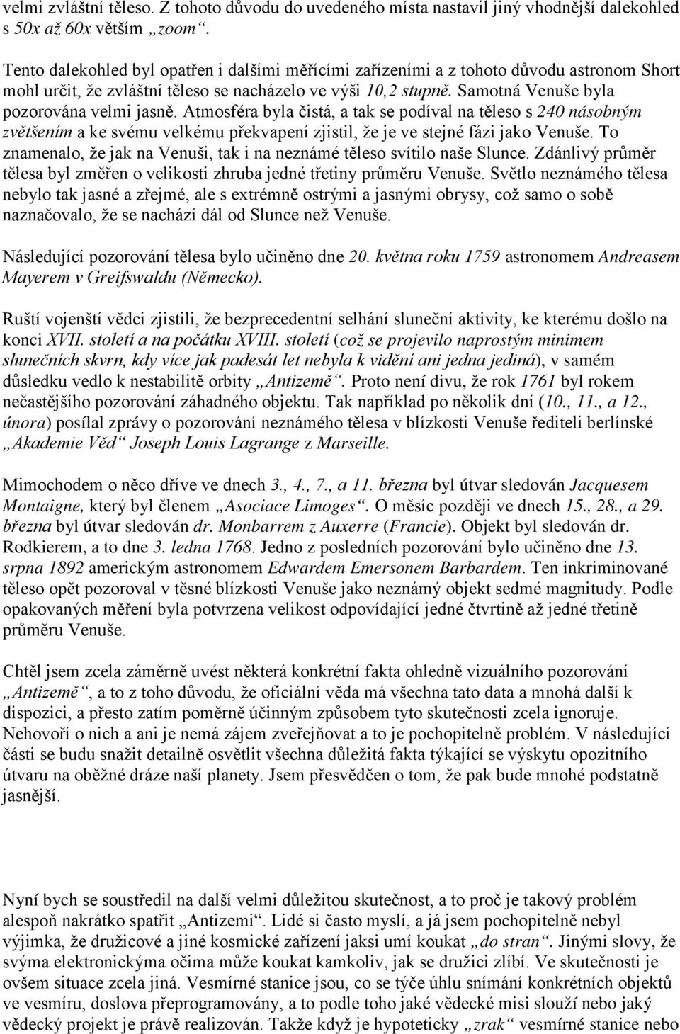 Atmosféra byla čistá, a tak se podíval na těleso s 240 násobným zvětšením a ke svému velkému překvapení zjistil, že je ve stejné fázi jako Venuše.