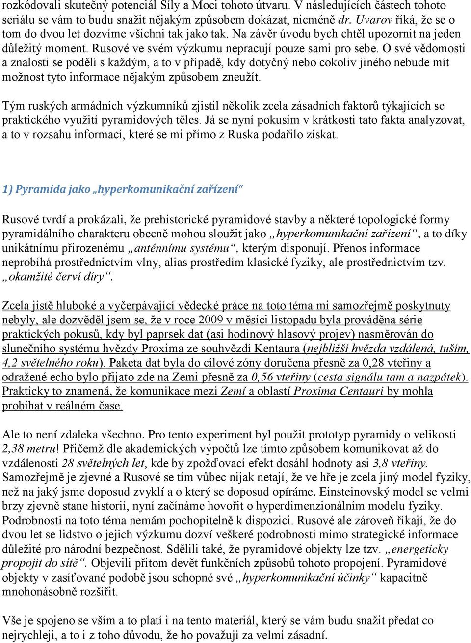 O své vědomosti a znalosti se podělí s každým, a to v případě, kdy dotyčný nebo cokoliv jiného nebude mít možnost tyto informace nějakým způsobem zneužít.