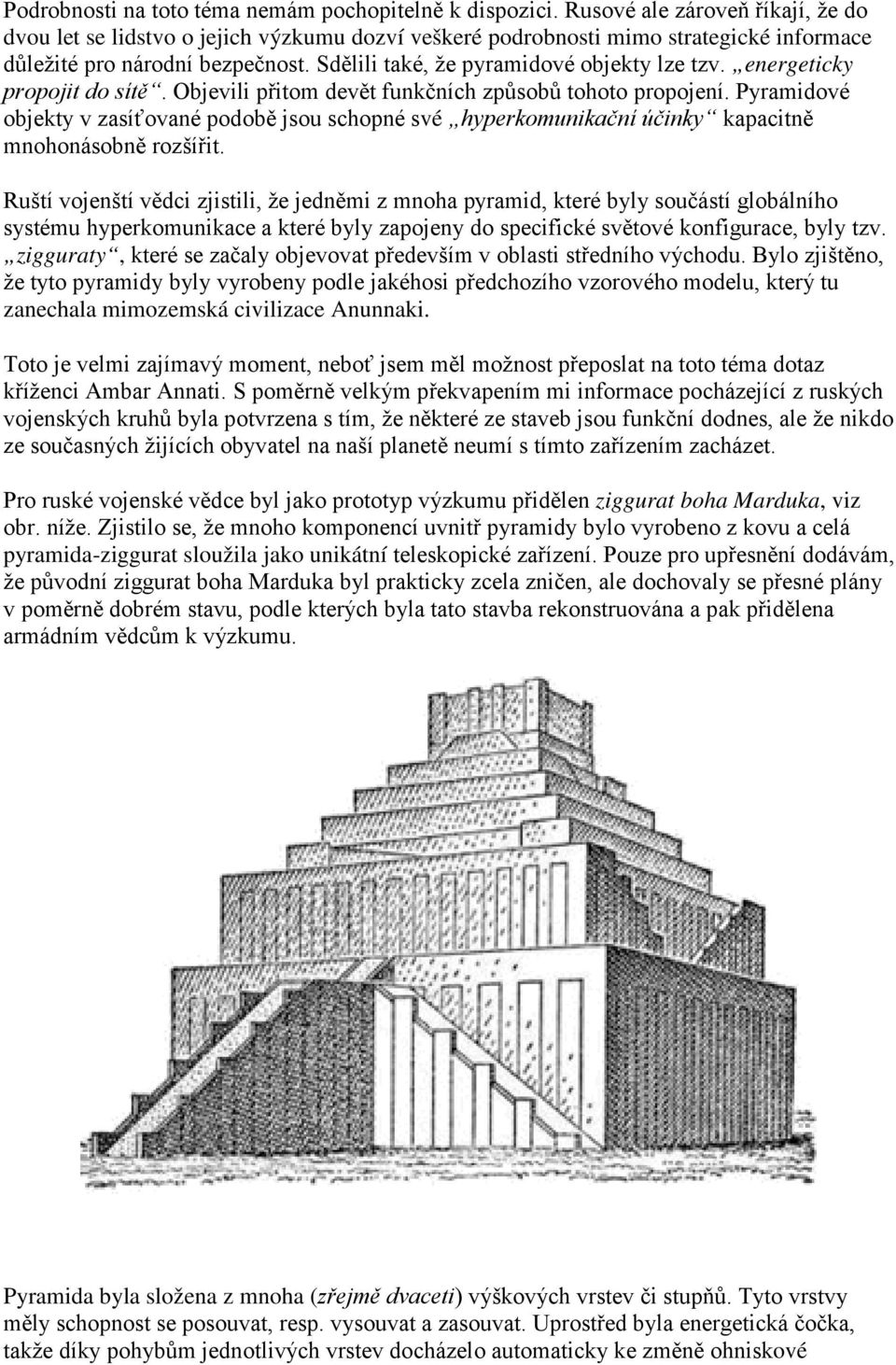 energeticky propojit do sítě. Objevili přitom devět funkčních způsobů tohoto propojení. Pyramidové objekty v zasíťované podobě jsou schopné své hyperkomunikační účinky kapacitně mnohonásobně rozšířit.