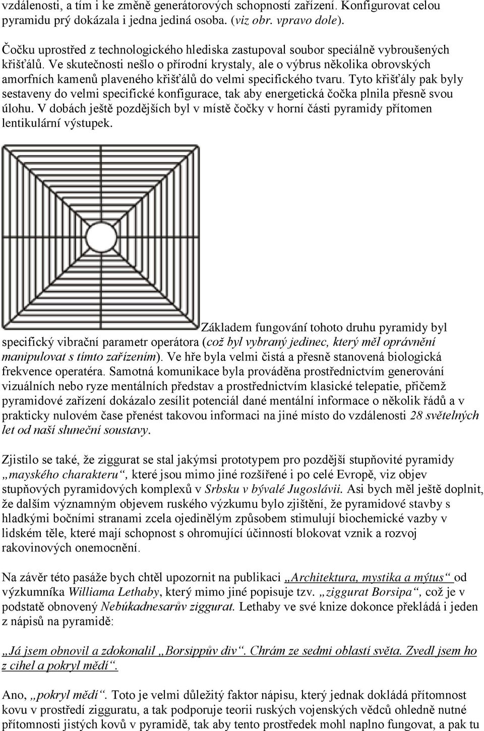 Ve skutečnosti nešlo o přírodní krystaly, ale o výbrus několika obrovských amorfních kamenů plaveného křišťálů do velmi specifického tvaru.