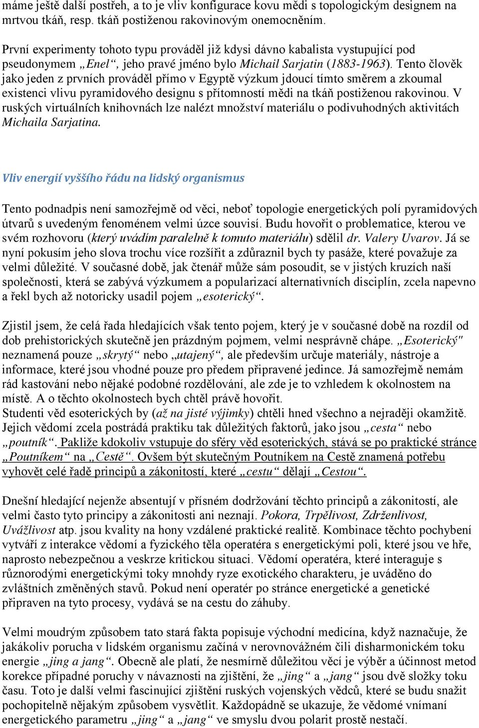 Tento člověk jako jeden z prvních prováděl přímo v Egyptě výzkum jdoucí tímto směrem a zkoumal existenci vlivu pyramidového designu s přítomností mědi na tkáň postiženou rakovinou.