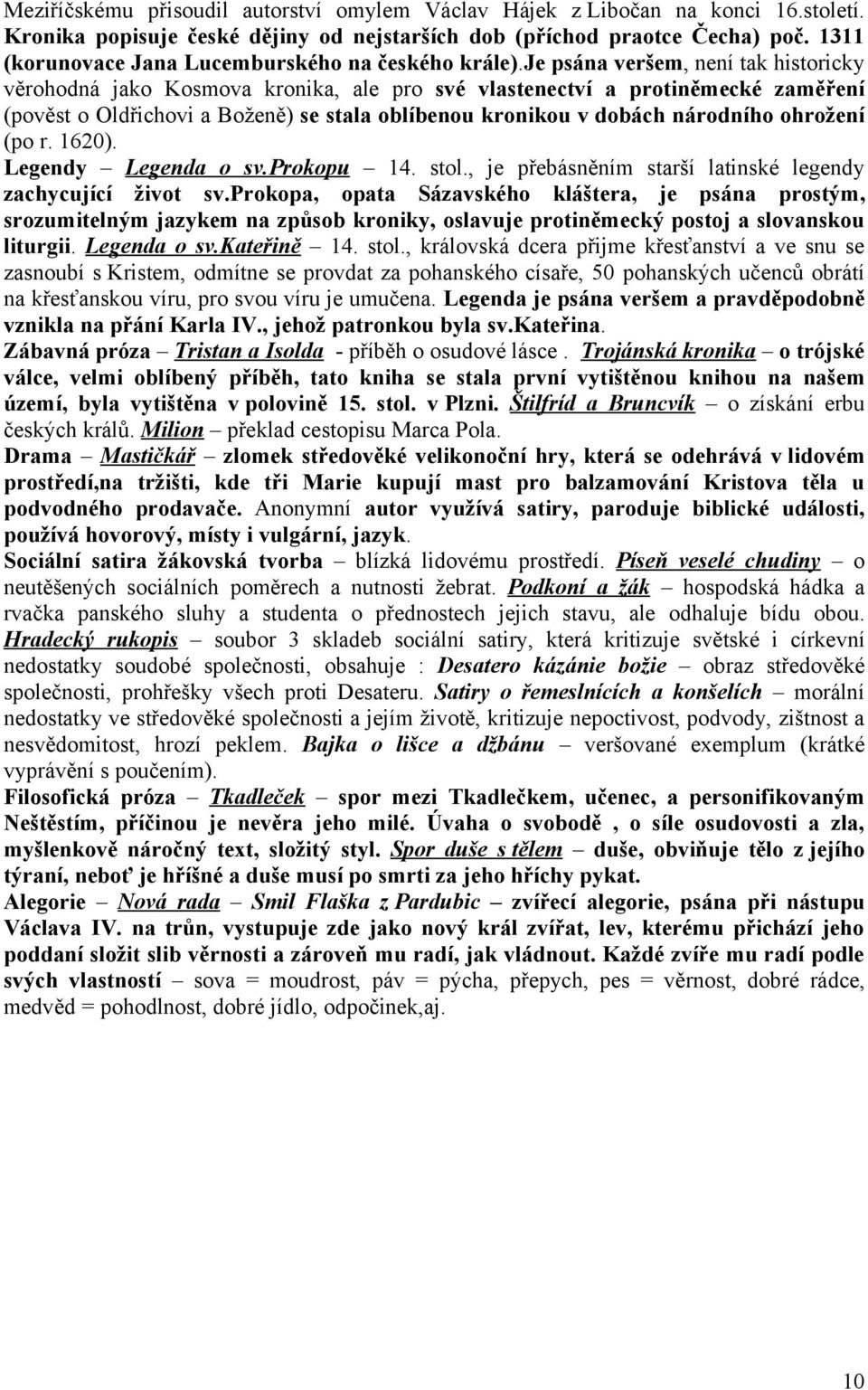 je psána veršem, není tak historicky věrohodná jako Kosmova kronika, ale pro své vlastenectví a protiněmecké zaměření (pověst o Oldřichovi a Boženě) se stala oblíbenou kronikou v dobách národního