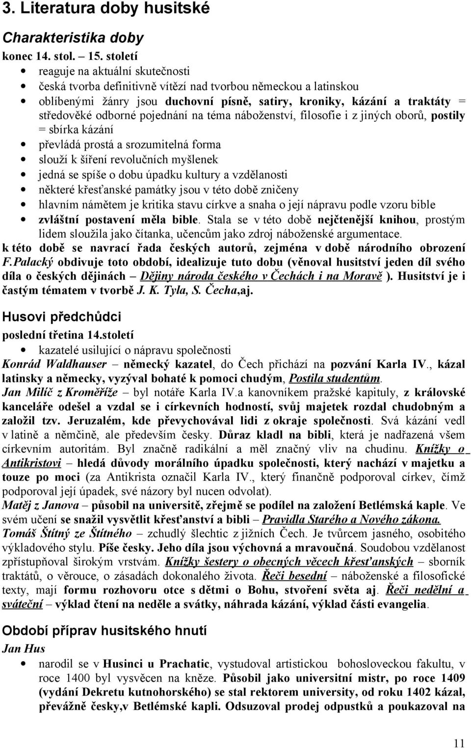 pojednání na téma náboženství, filosofie i z jiných oborů, postily = sbírka kázání převládá prostá a srozumitelná forma slouží k šíření revolučních myšlenek jedná se spíše o dobu úpadku kultury a