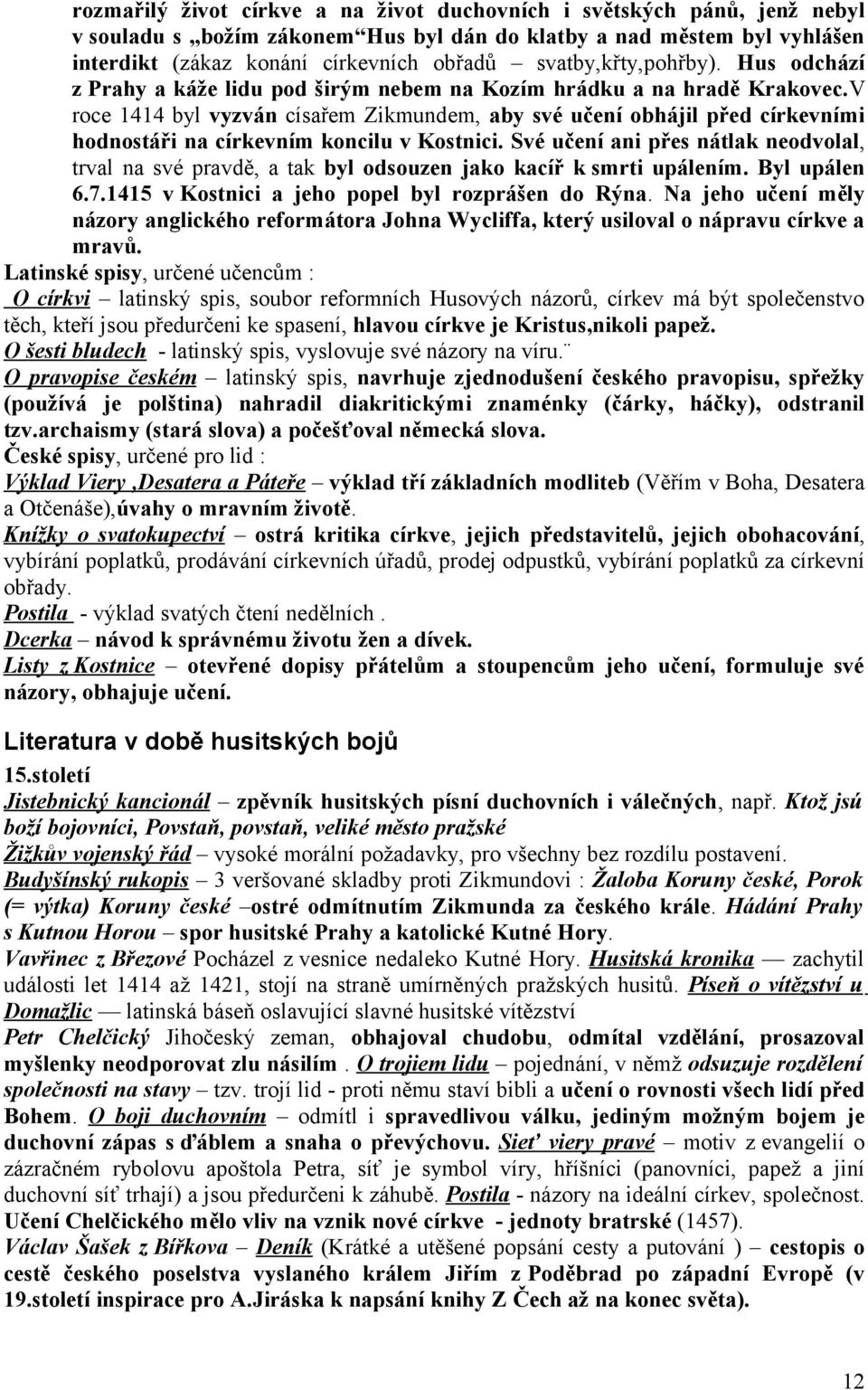 V roce 1414 byl vyzván císařem Zikmundem, aby své učení obhájil před církevními hodnostáři na církevním koncilu v Kostnici.