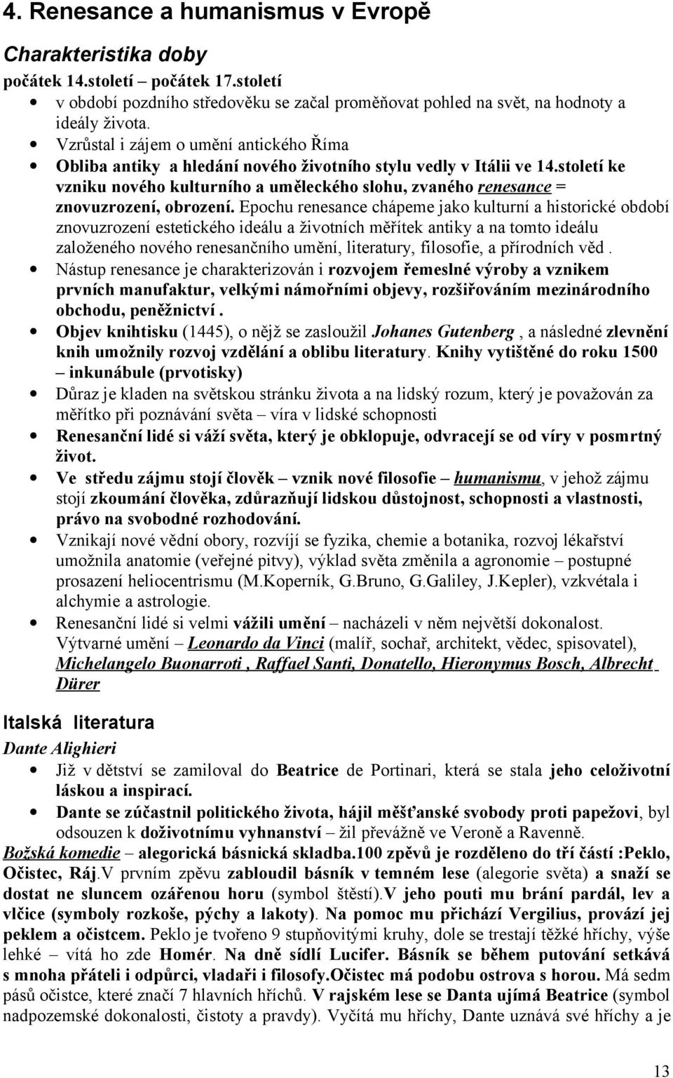 století ke vzniku nového kulturního a uměleckého slohu, zvaného renesance = znovuzrození, obrození.