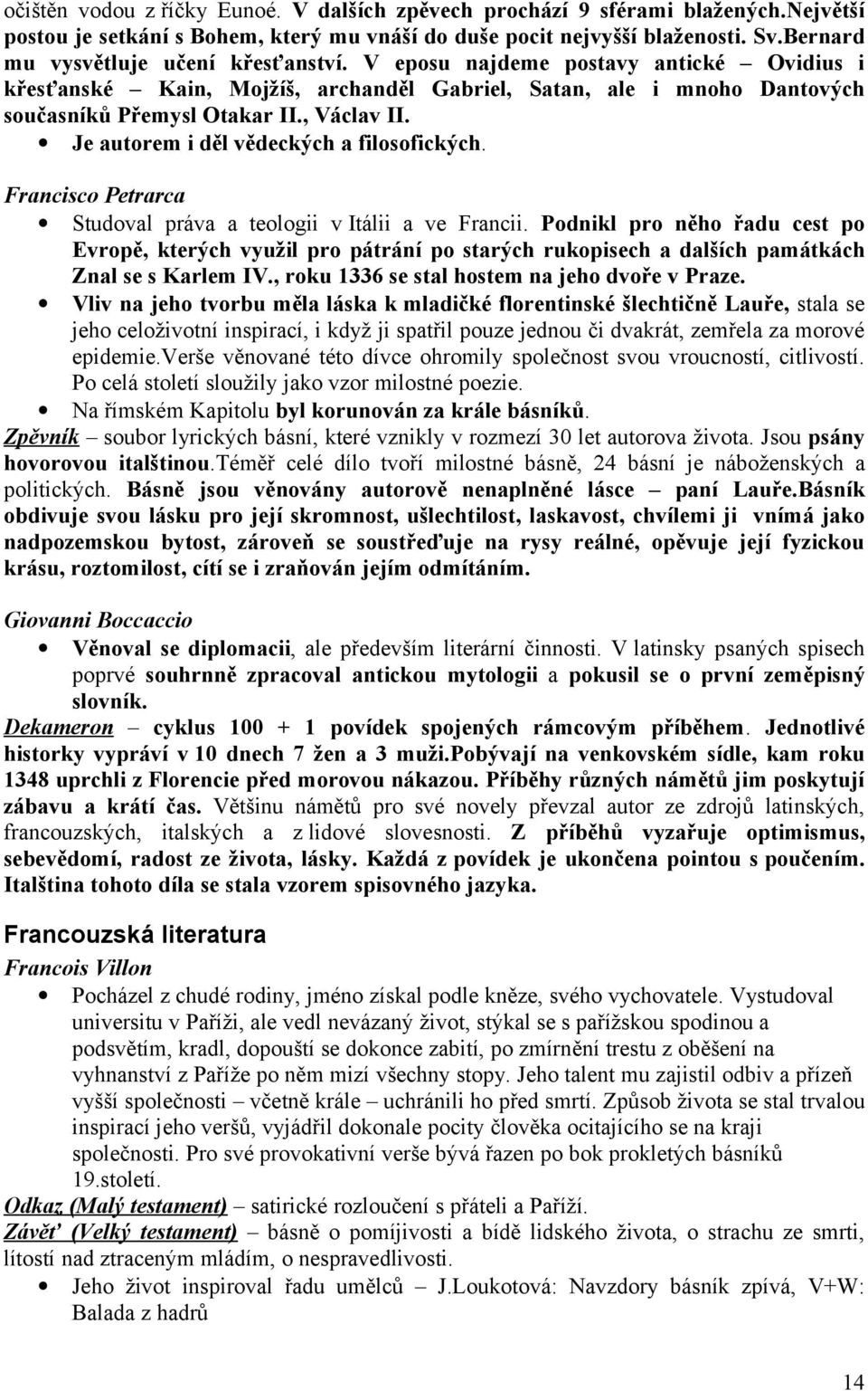 Je autorem i děl vědeckých a filosofických. Francisco Petrarca Studoval práva a teologii v Itálii a ve Francii.