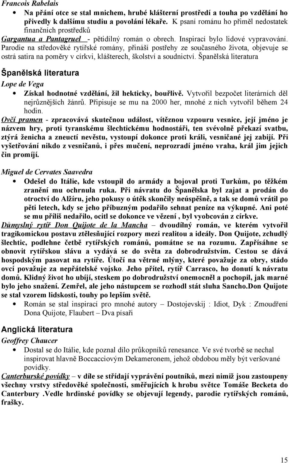 Parodie na středověké rytířské romány, přináší postřehy ze současného života, objevuje se ostrá satira na poměry v církvi, klášterech, školství a soudnictví.