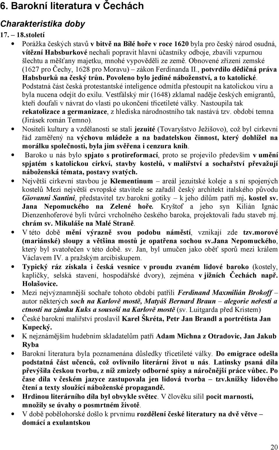 mnohé vypověděli ze země. Obnovené zřízení zemské (1627 pro Čechy, 1628 pro Moravu) zákon Ferdinanda II., potvrdilo dědičná práva Habsburků na český trůn.