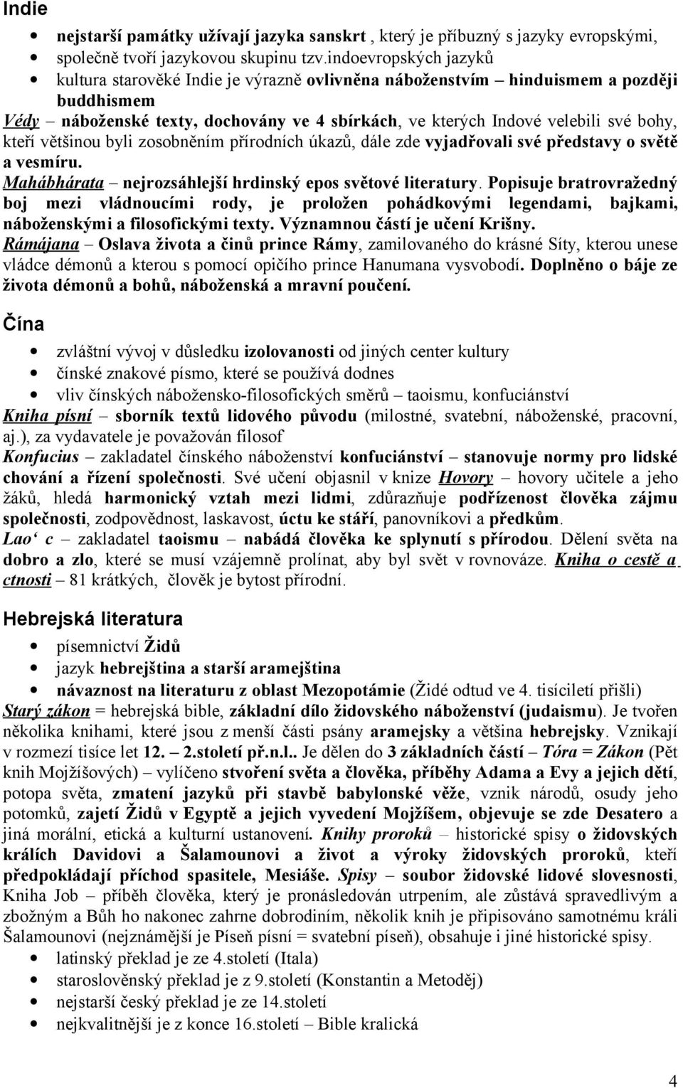 kteří většinou byli zosobněním přírodních úkazů, dále zde vyjadřovali své představy o světě a vesmíru. Mahábhárata nejrozsáhlejší hrdinský epos světové literatury.