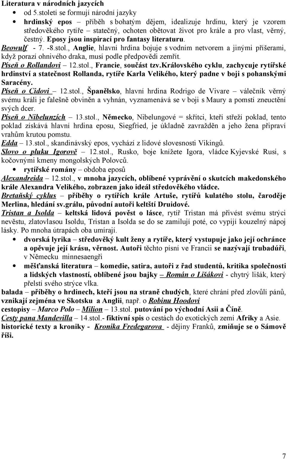 Eposy jsou inspirací pro fantasy literaturu. Beowulf - 7. -8.stol., Anglie, hlavní hrdina bojuje s vodním netvorem a jinými příšerami, když porazí ohnivého draka, musí podle předpovědi zemřít.