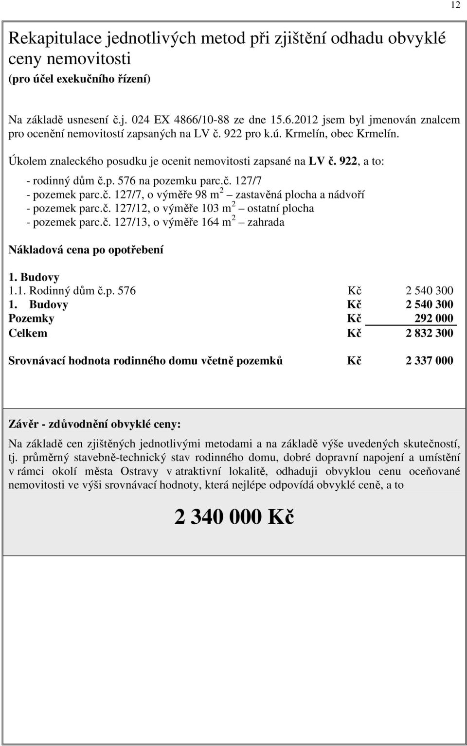 922, a to: - rodinný dům č.p. 576 na pozemku parc.č. 127/7 - pozemek parc.č. 127/7, o výměře 98 m 2 zastavěná plocha a nádvoří - pozemek parc.č. 127/12, o výměře 103 m 2 ostatní plocha - pozemek parc.