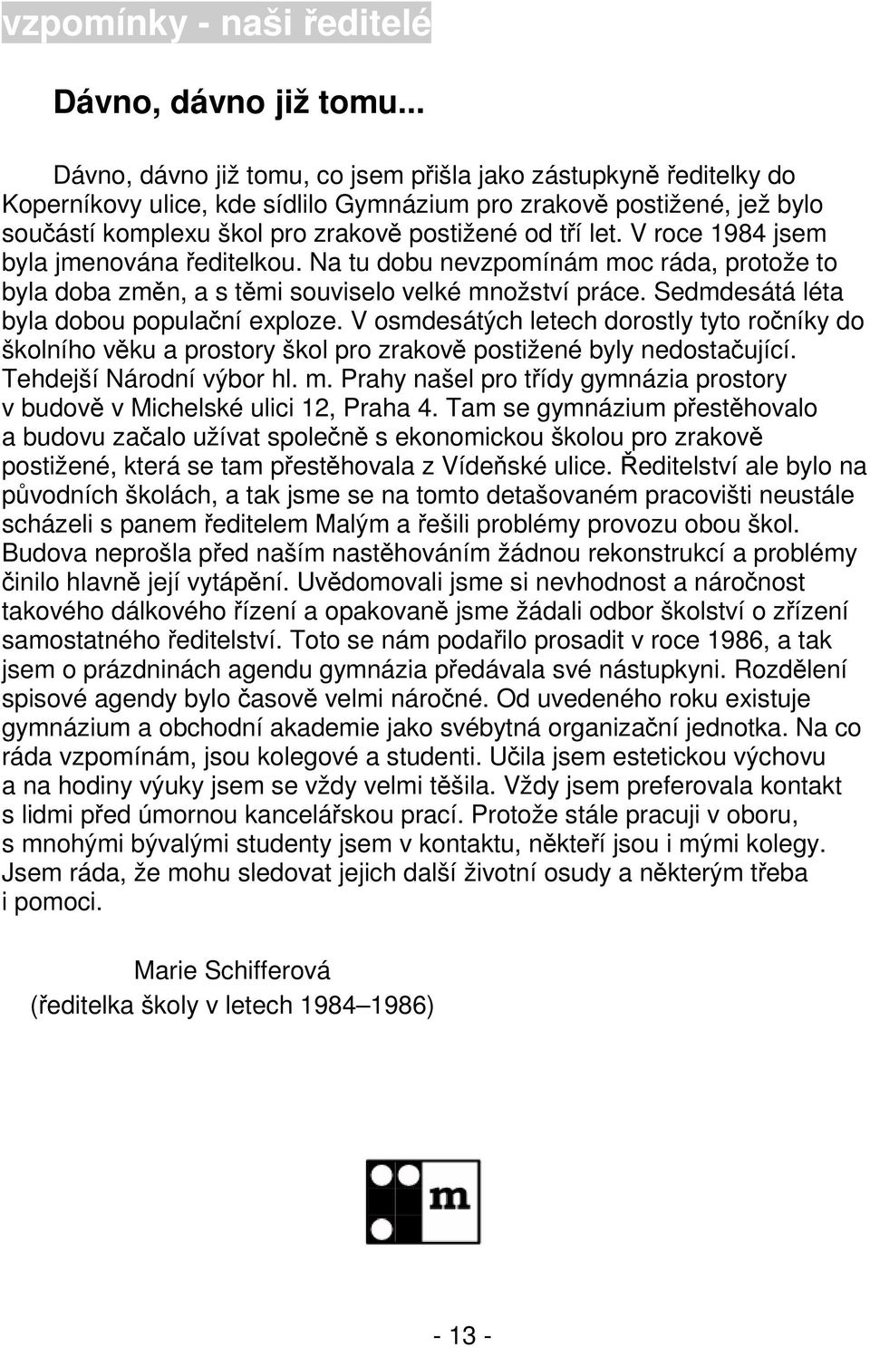 V roce 1984 jsem byla jmenována ředitelkou. Na tu dobu nevzpomínám moc ráda, protože to byla doba změn, a s těmi souviselo velké množství práce. Sedmdesátá léta byla dobou populační exploze.