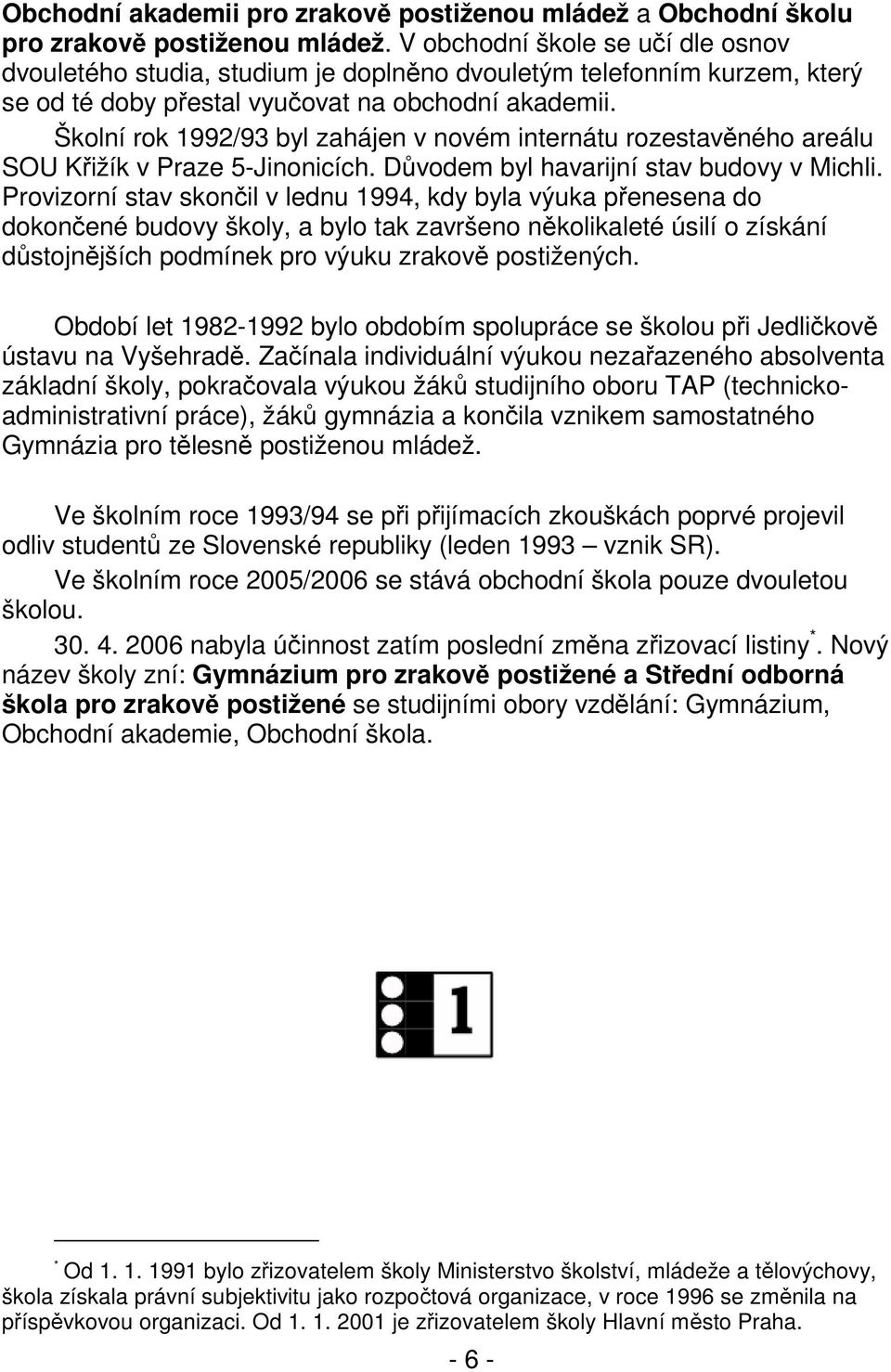 Školní rok 1992/93 byl zahájen v novém internátu rozestavěného areálu SOU Křižík v Praze 5-Jinonicích. Důvodem byl havarijní stav budovy v Michli.