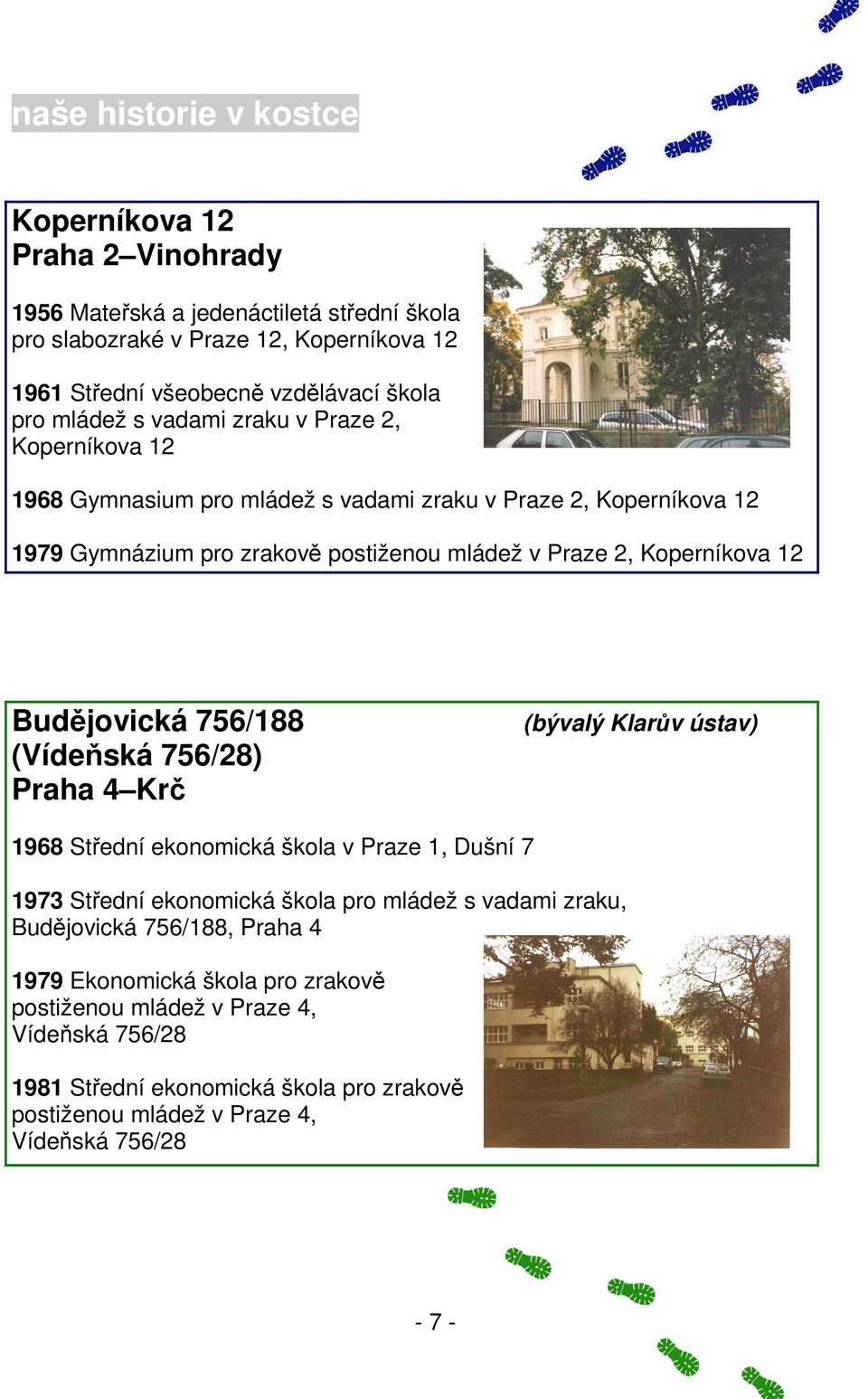 Budějovická 756/188 (Vídeňská 756/28) Praha 4 Krč (bývalý Klarův ústav) 1968 Střední ekonomická škola v Praze 1, Dušní 7 1973 Střední ekonomická škola pro mládež s vadami zraku,