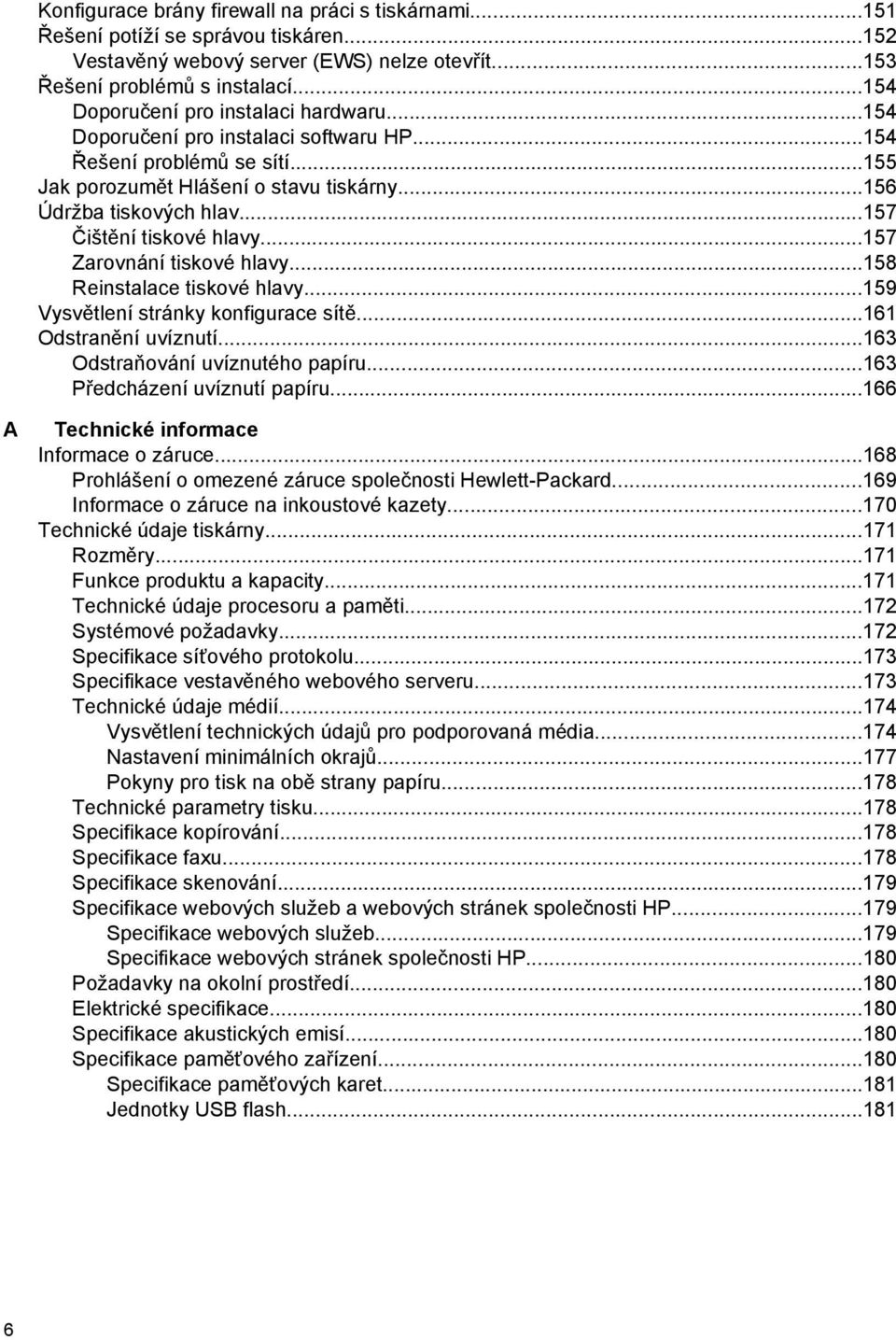 ..157 Čištění tiskové hlavy...157 Zarovnání tiskové hlavy...158 Reinstalace tiskové hlavy...159 Vysvětlení stránky konfigurace sítě...161 Odstranění uvíznutí...163 Odstraňování uvíznutého papíru.