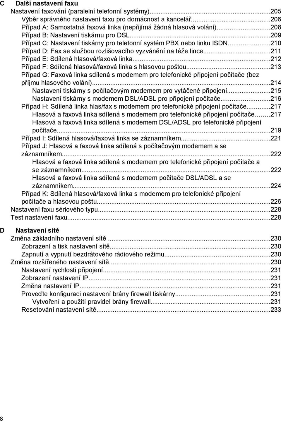 ..210 Případ D: Fax se službou rozlišovacího vyzvánění na téže lince...211 Případ E: Sdílená hlasová/faxová linka...212 Případ F: Sdílená hlasová/faxová linka s hlasovou poštou.