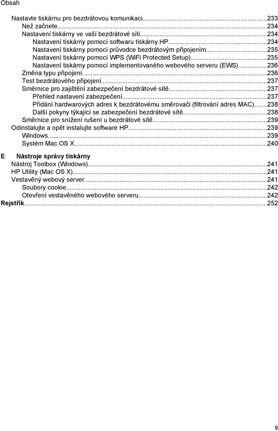 ..236 Změna typu připojení...236 Test bezdrátového připojení...237 Směrnice pro zajištění zabezpečení bezdrátové sítě...237 Přehled nastavení zabezpečení.