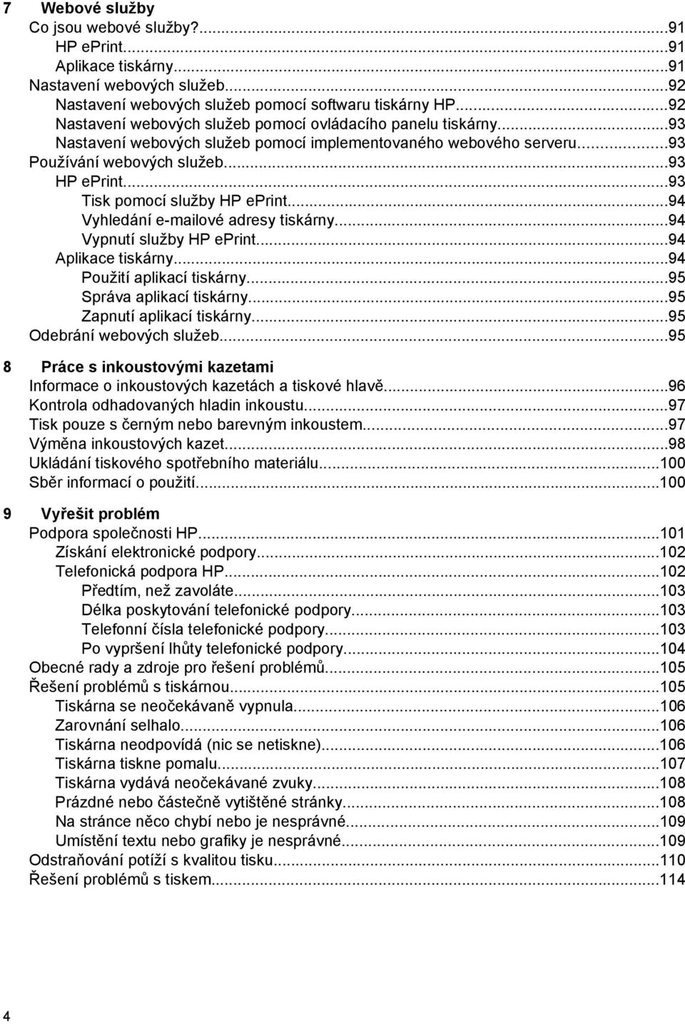 ..93 Tisk pomocí služby HP eprint...94 Vyhledání e-mailové adresy tiskárny...94 Vypnutí služby HP eprint...94 Aplikace tiskárny...94 Použití aplikací tiskárny...95 Správa aplikací tiskárny.