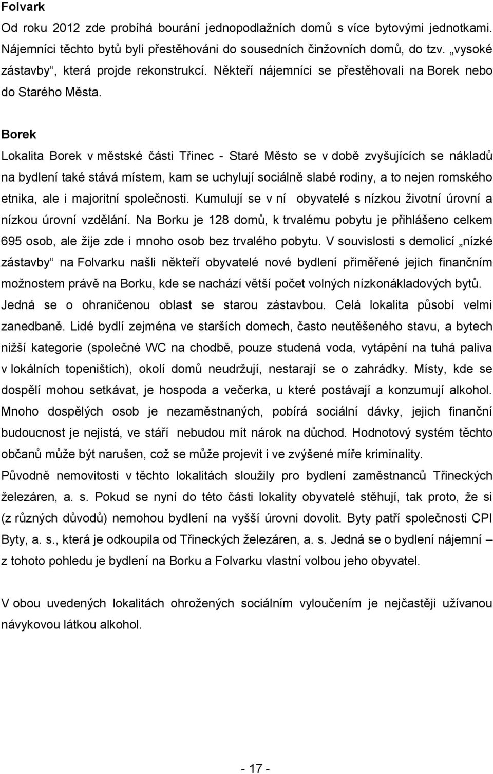 Borek Lokalita Borek v městské části Třinec - Staré Město se v době zvyšujících se nákladů na bydlení také stává místem, kam se uchylují sociálně slabé rodiny, a to nejen romského etnika, ale i