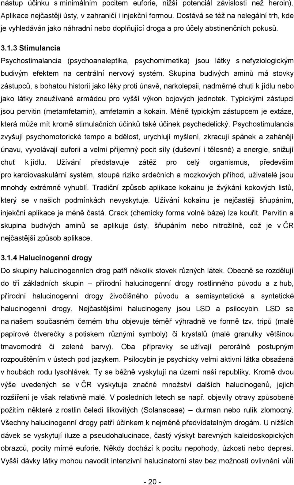 3 Stimulancia Psychostimalancia (psychoanaleptika, psychomimetika) jsou látky s nefyziologickým budivým efektem na centrální nervový systém.