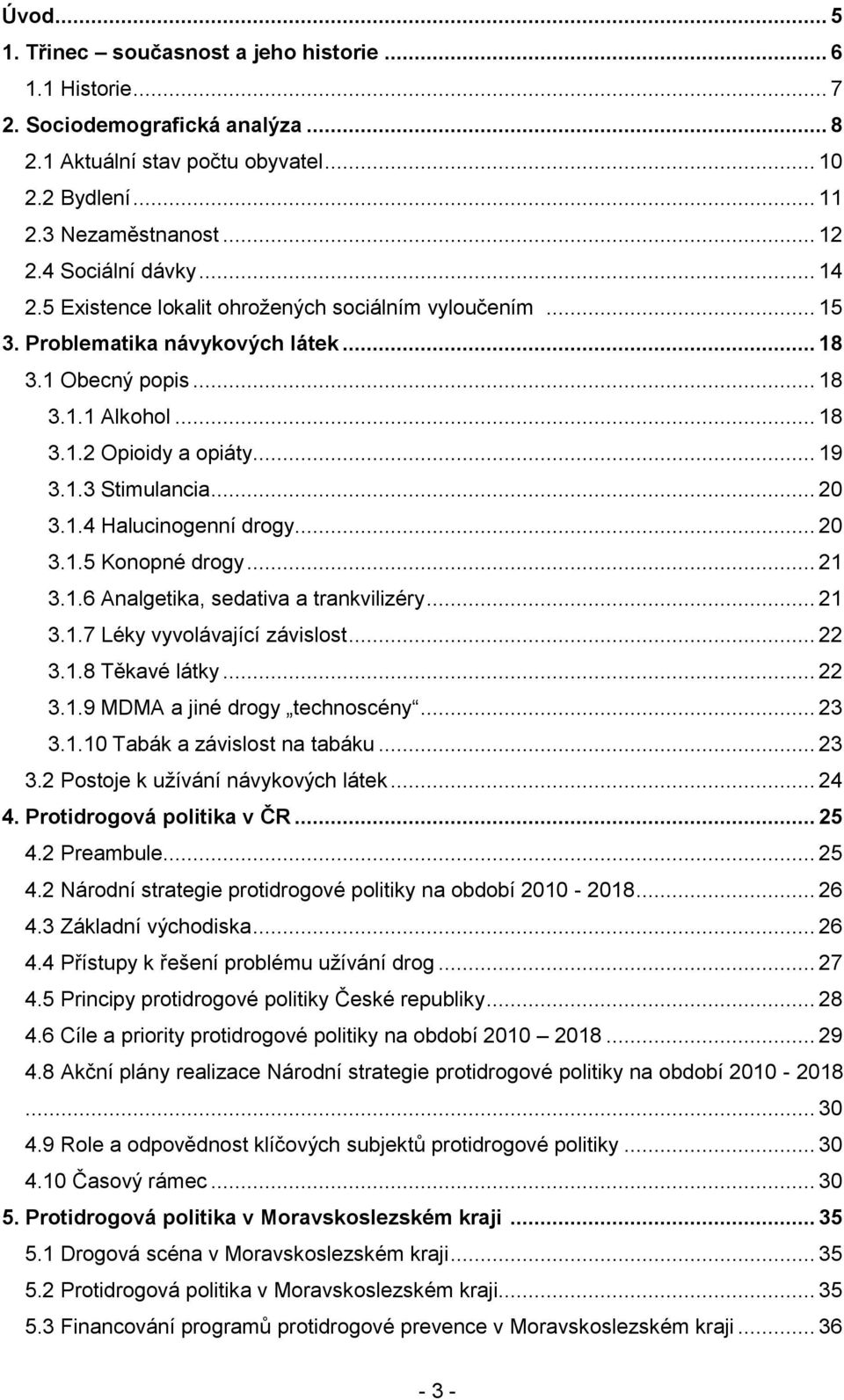 .. 20 3.1.4 Halucinogenní drogy... 20 3.1.5 Konopné drogy... 21 3.1.6 Analgetika, sedativa a trankvilizéry... 21 3.1.7 Léky vyvolávající závislost... 22 3.1.8 Těkavé látky... 22 3.1.9 MDMA a jiné drogy technoscény.