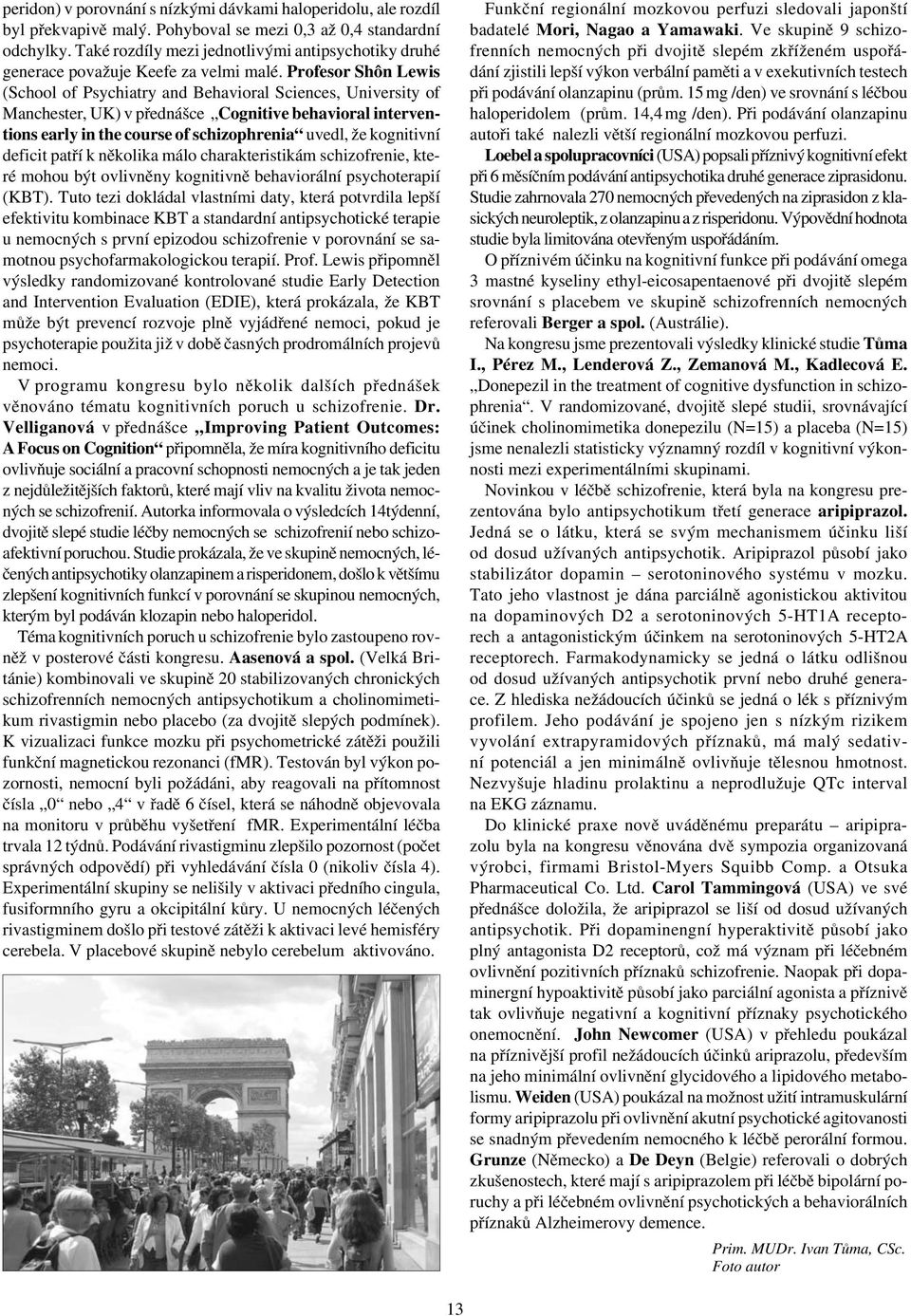 Profesor Shôn Lewis (School of Psychiatry and Behavioral Sciences, University of Manchester, UK) v přednášce Cognitive behavioral interventions early in the course of schizophrenia uvedl, že