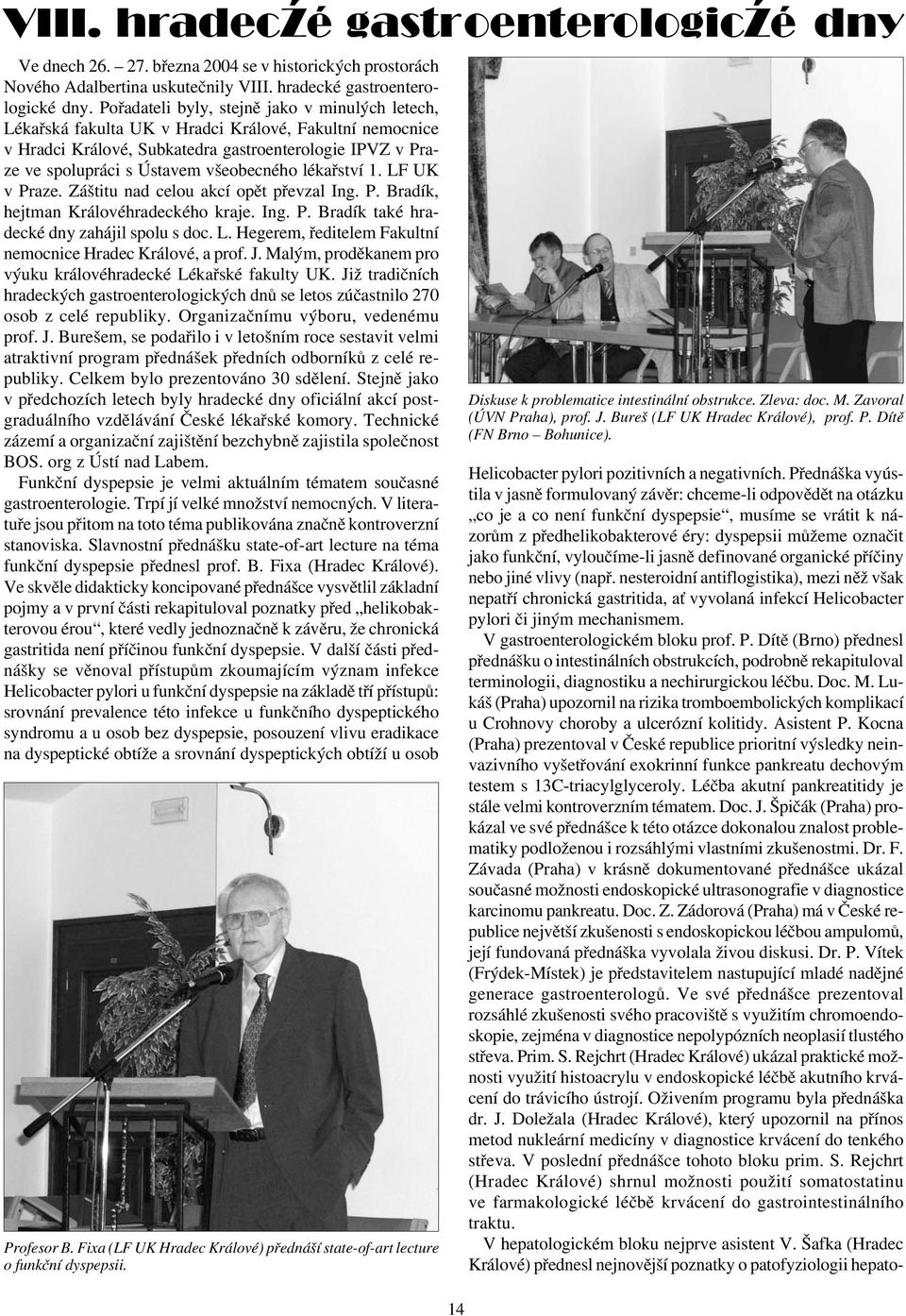 Pořadateli byly, stejně jako v minulých letech, Lékařská fakulta UK v Hradci Králové, Fakultní nemocnice v Hradci Králové, Subkatedra gastroenterologie IPVZ v Praze ve spolupráci s Ústavem