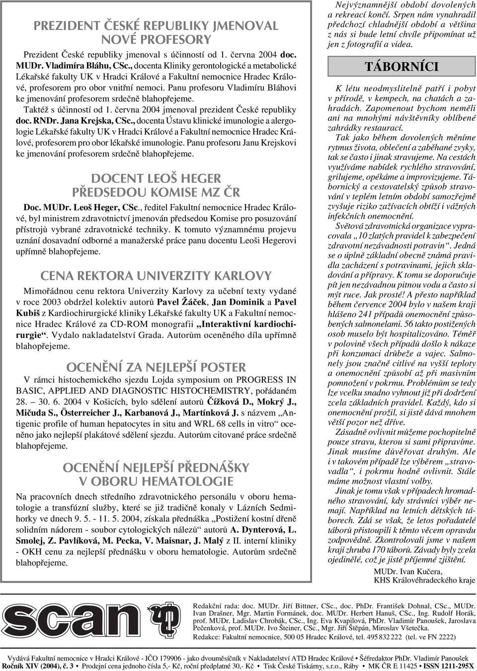 Panu profesoru Vladimíru Bláhovi ke jmenování profesorem srdečně blahopřejeme. Taktéž s účinností od 1. června 2004 jmenoval prezident České republiky doc. RNDr. Jana Krejska, CSc.