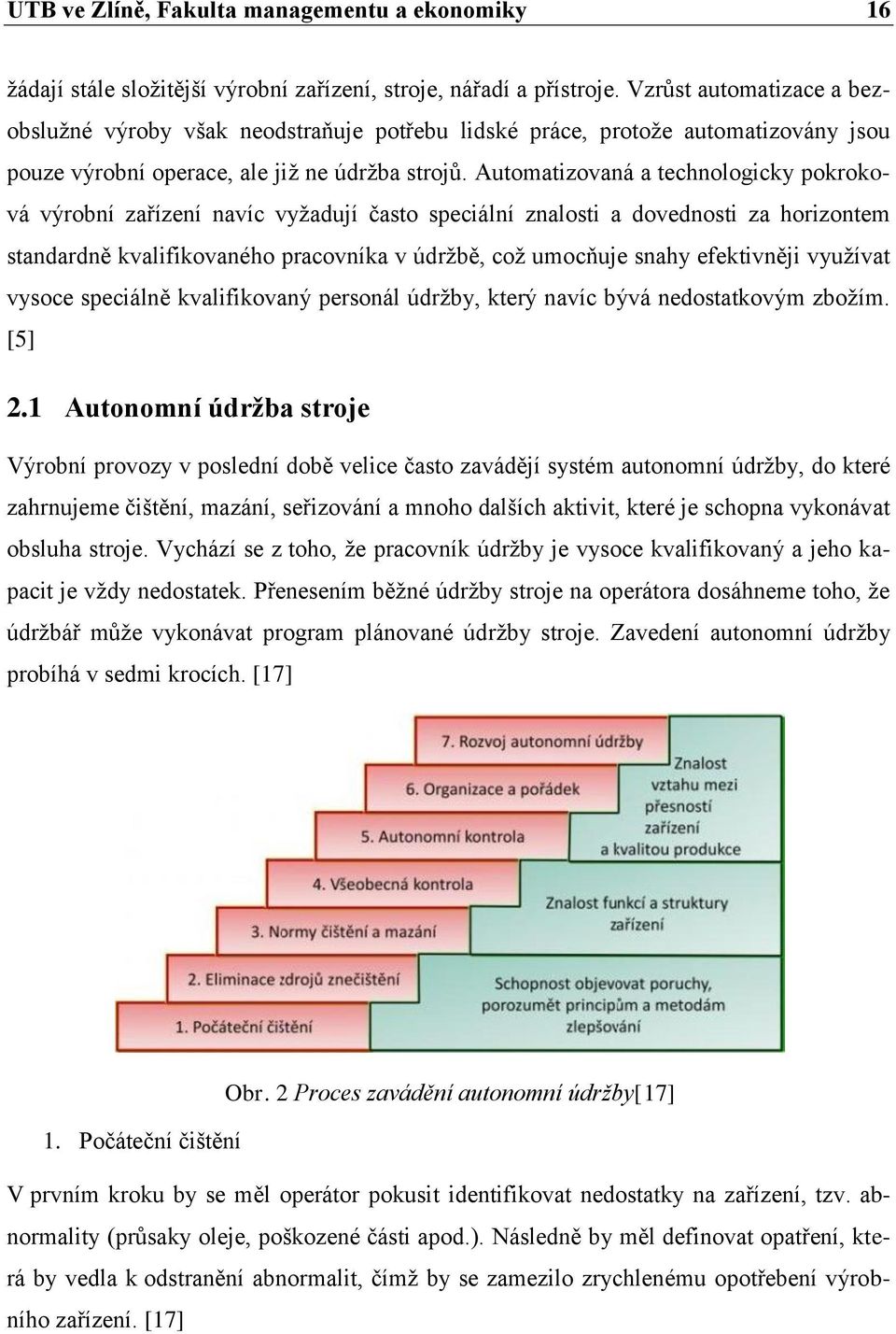 Automatizovaná a technologicky pokroková výrobní zařízení navíc vyžadují často speciální znalosti a dovednosti za horizontem standardně kvalifikovaného pracovníka v údržbě, což umocňuje snahy