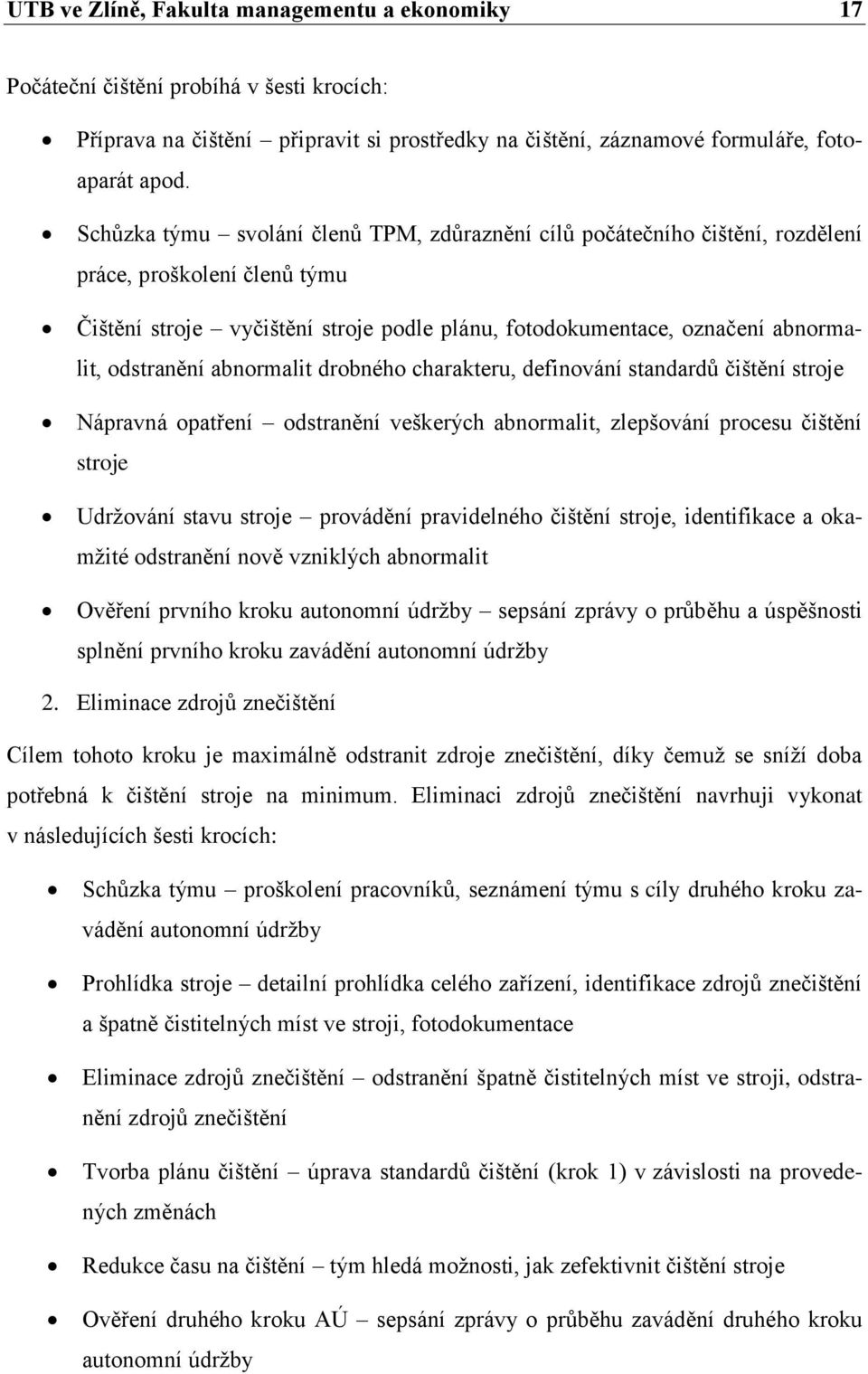 odstranění abnormalit drobného charakteru, definování standardů čištění stroje Nápravná opatření odstranění veškerých abnormalit, zlepšování procesu čištění stroje Udržování stavu stroje provádění