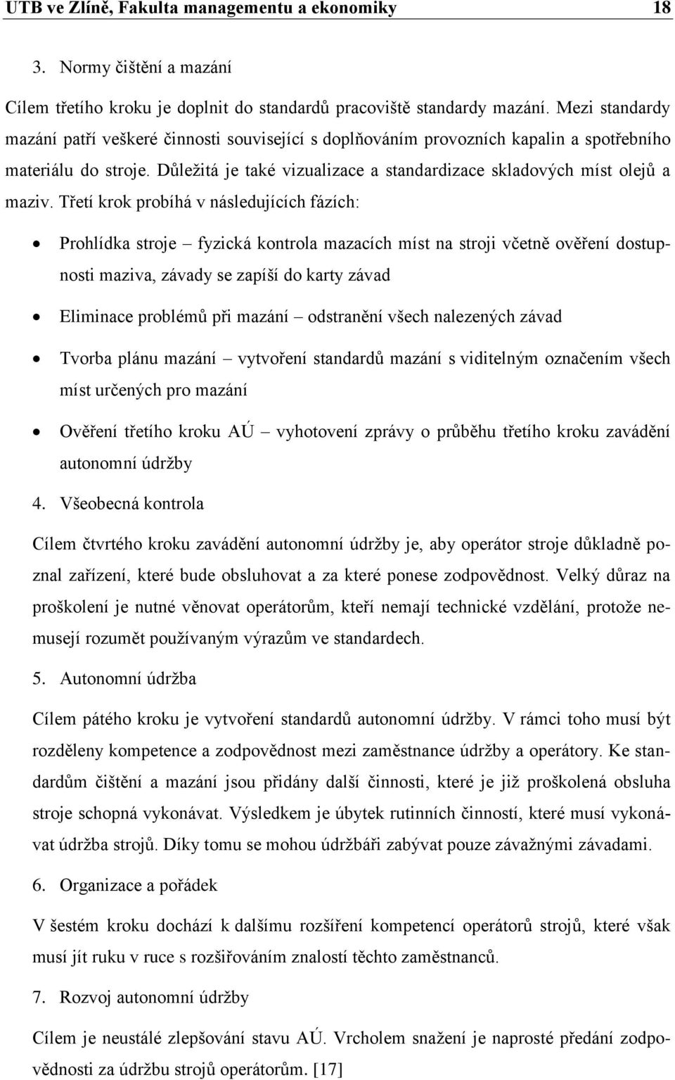 Třetí krok probíhá v následujících fázích: Prohlídka stroje fyzická kontrola mazacích míst na stroji včetně ověření dostupnosti maziva, závady se zapíší do karty závad Eliminace problémů při mazání