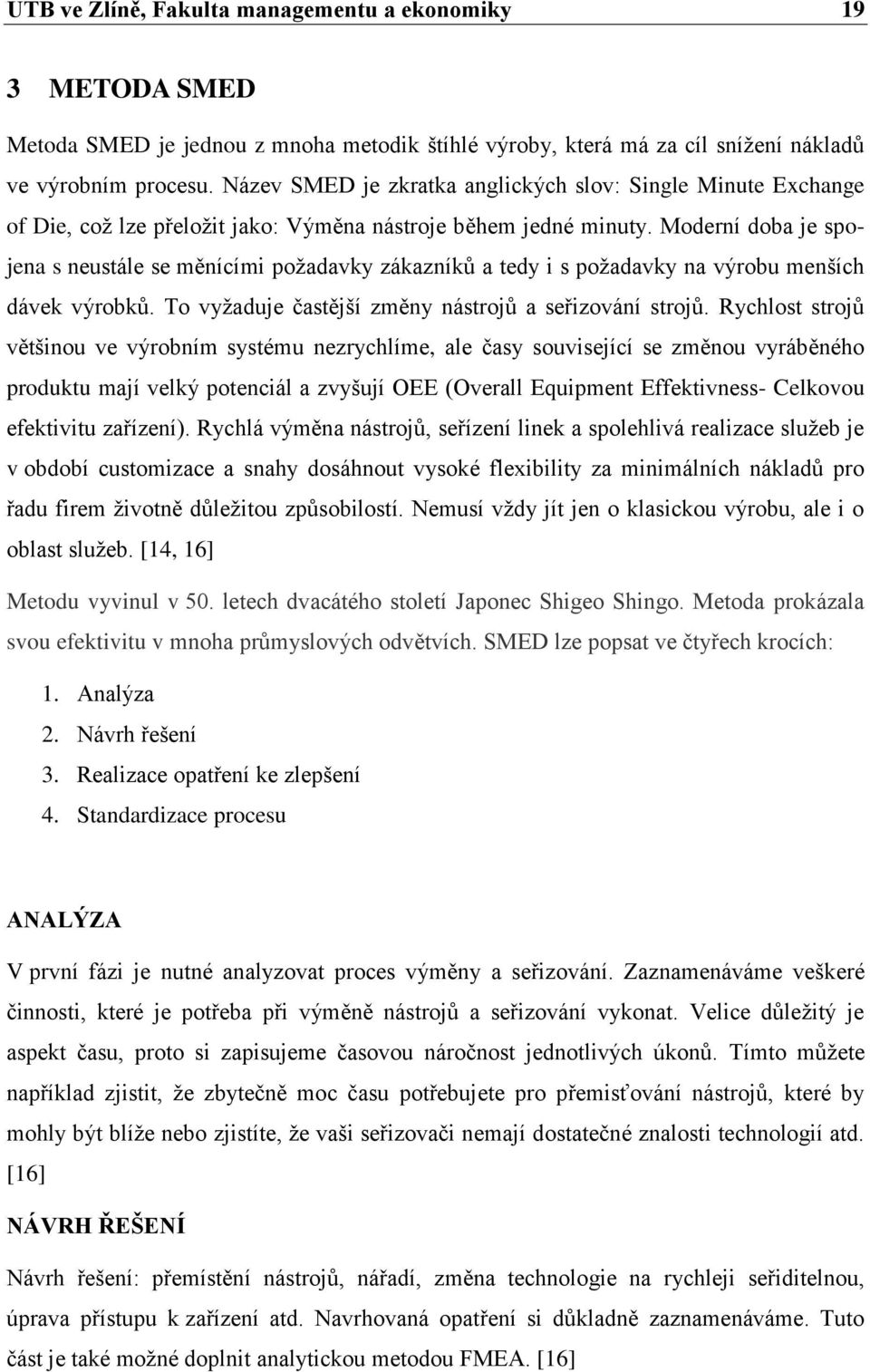 Moderní doba je spojena s neustále se měnícími požadavky zákazníků a tedy i s požadavky na výrobu menších dávek výrobků. To vyžaduje častější změny nástrojů a seřizování strojů.