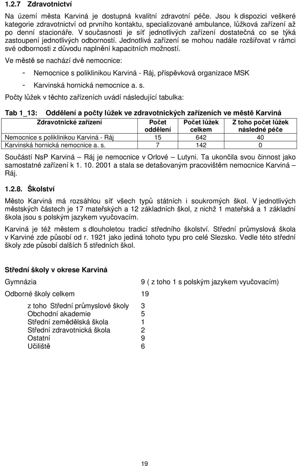 V sučasnsti je síť jedntlivých zařízení dstatečná c se týká zastupení jedntlivých dbrnstí. Jedntlivá zařízení se mhu nadále rzšiřvat v rámci své dbrnsti z důvdu naplnění kapacitních mžnstí.