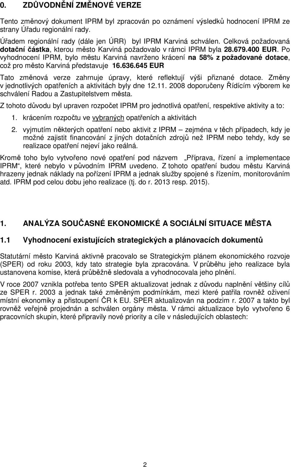 P vyhdncení IPRM, byl městu Karviná navržen krácení na 58% z pžadvané dtace, cž pr měst Karviná představuje 16.636.645 EUR Tat změnvá verze zahrnuje úpravy, které reflektují výši přiznané dtace.