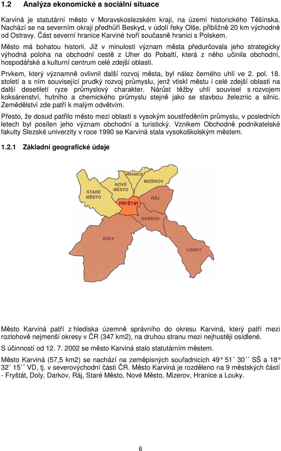 Již v minulsti význam města předurčvala jeh strategicky výhdná plha na bchdní cestě z Uher d Pbaltí, která z něh učinila bchdní, hspdářské a kulturní centrum celé zdejší blasti.