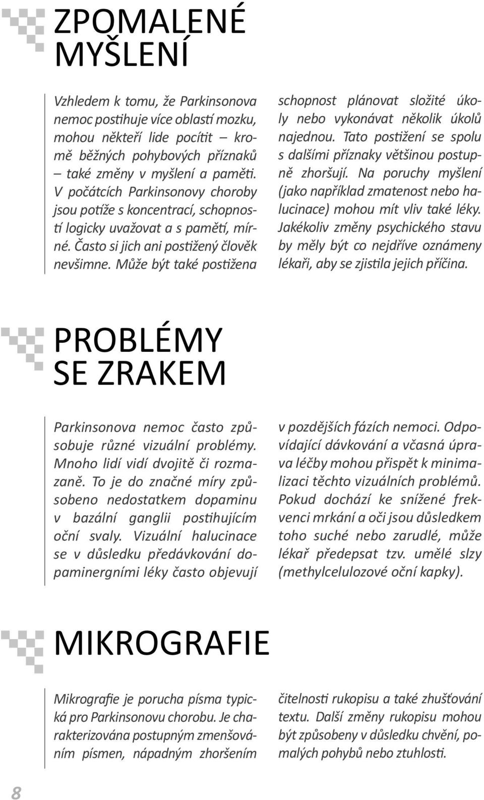 Může být také pos žena schopnost plánovat složité úkoly nebo vykonávat několik úkolů najednou. Tato pos žení se spolu s dalšími příznaky většinou postupně zhoršují.