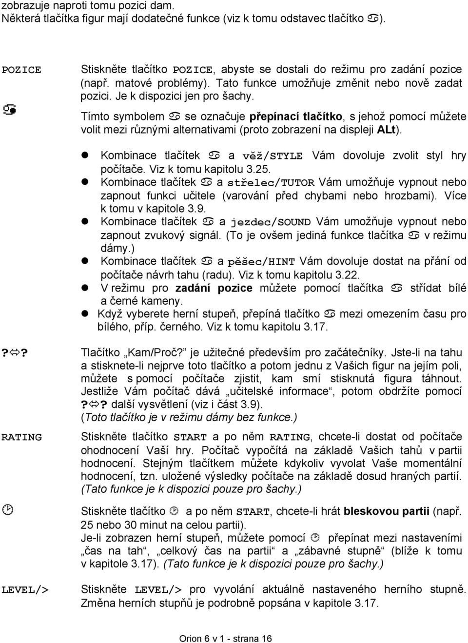 Tímto symbolem se označuje přepínací tlačítko, s jehož pomocí můžete volit mezi různými alternativami (proto zobrazení na displeji ALt).