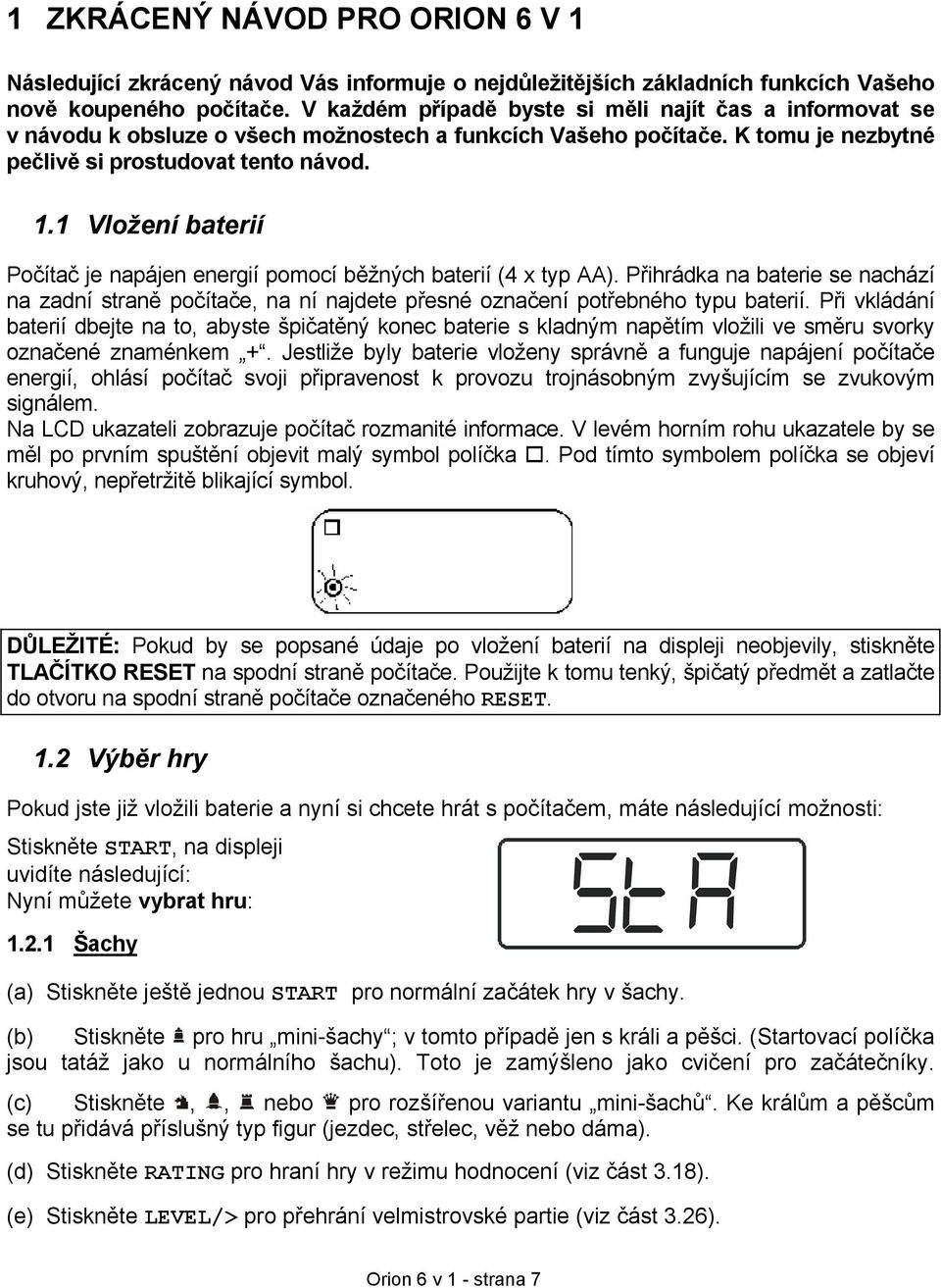 1 Vložení baterií Počítač je napájen energií pomocí běžných baterií (4 x typ AA). Přihrádka na baterie se nachází na zadní straně počítače, na ní najdete přesné označení potřebného typu baterií.