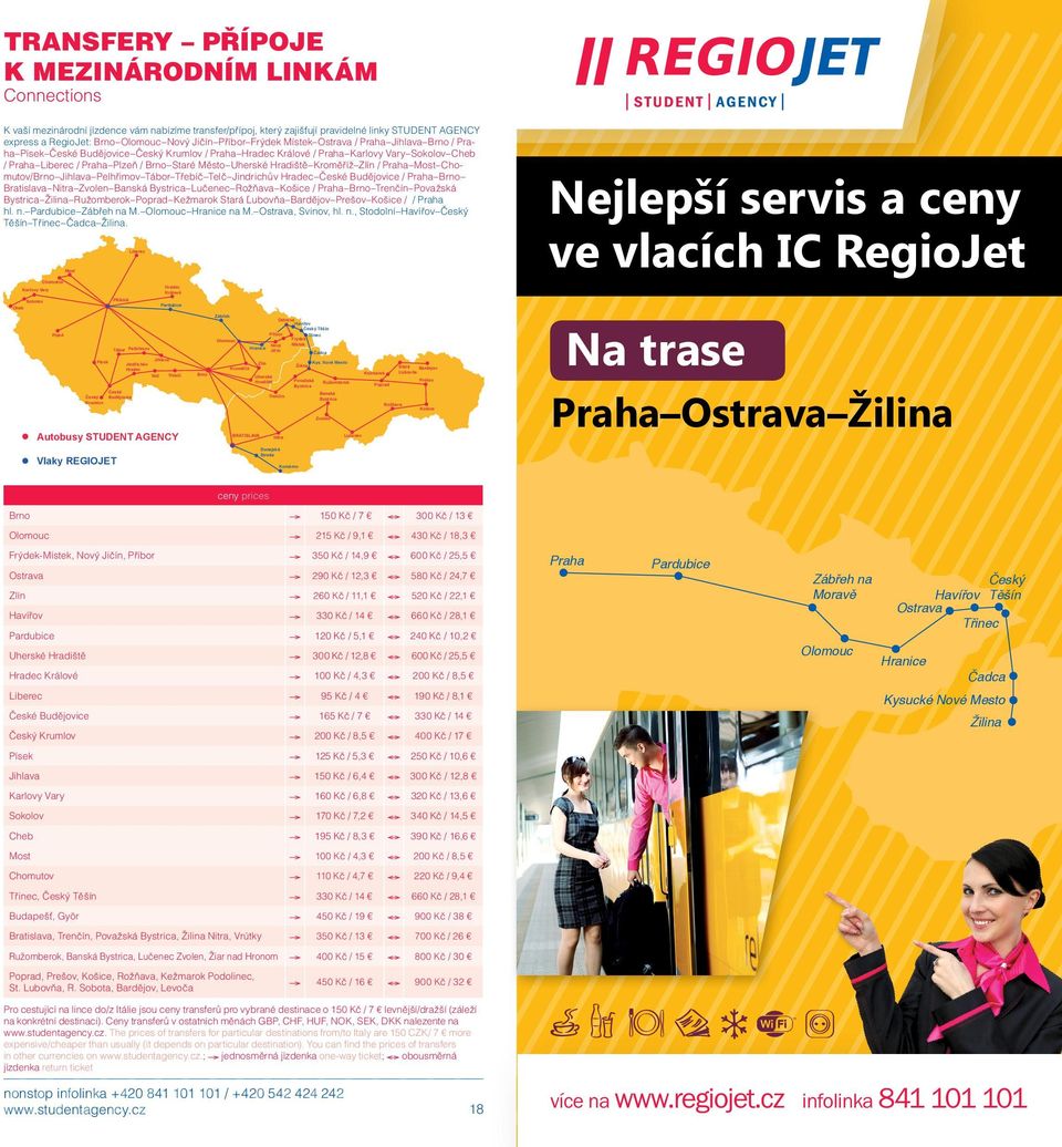 Staré Město Uherské Hradiště Kroměříž Zlín / Praha Most Chomutov/Brno Jihlava Pelhřimov Tábor Třebíč Telč Jindrichův Hradec České Budějovice / Praha Brno Bratislava Nitra Zvolen Banská Bystrica