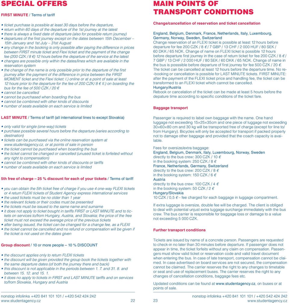 booking is only possible after paying the difference in prices between FIRST minute ticket and Flexi ticket and the payment of the change fee (200 CZK / 8 ) 12 hours before the departure of the