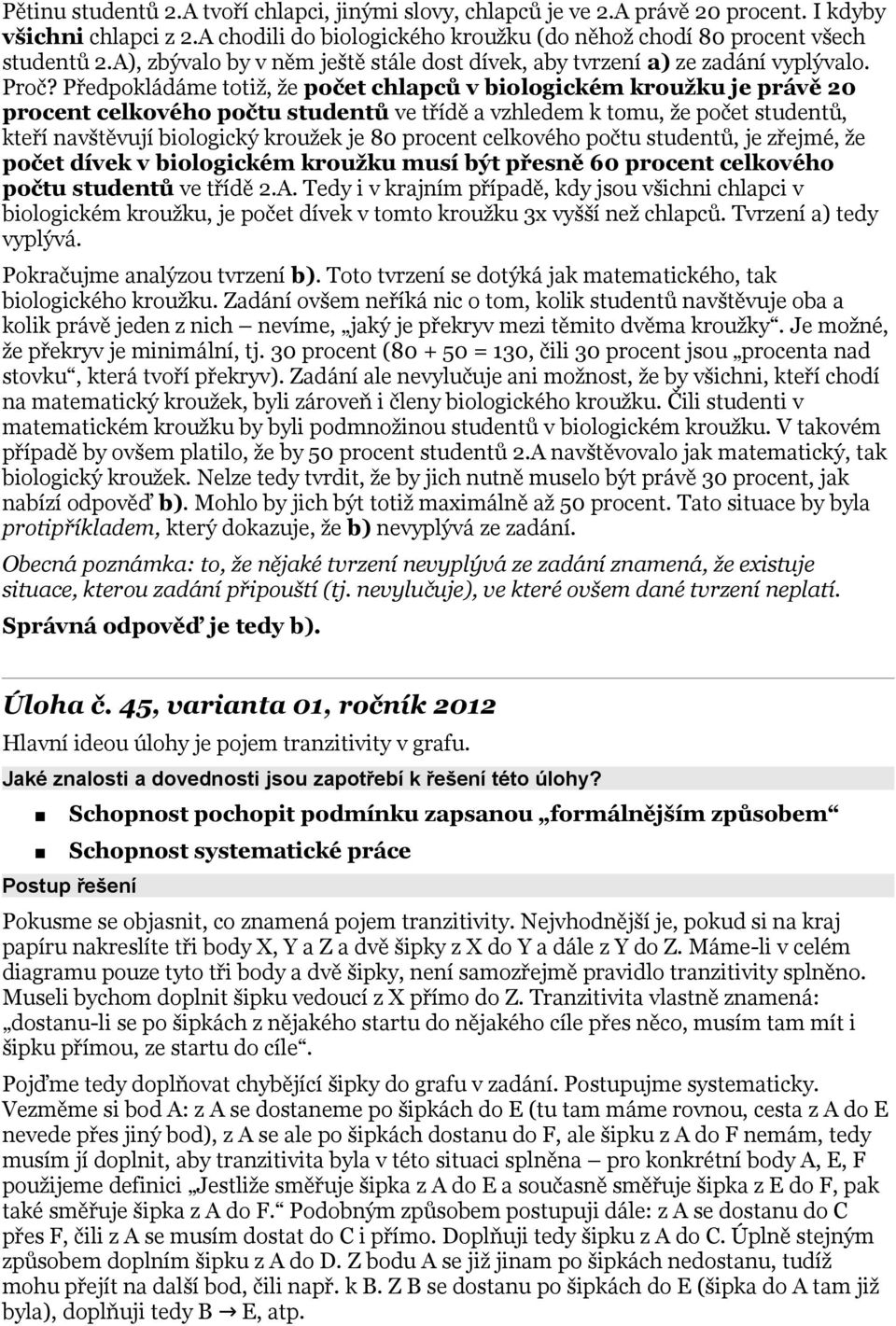 Předpokládáme totiž, že počet chlapců v biologickém kroužku je právě 20 procent celkového počtu studentů ve třídě a vzhledem k tomu, že počet studentů, kteří navštěvují biologický kroužek je 80